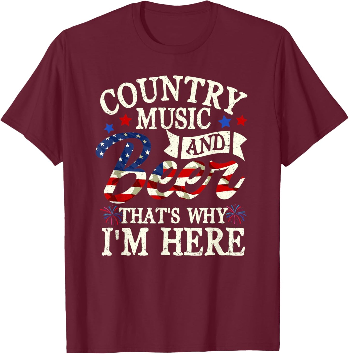 Country Music And Beer That S Why I M Here 4th Of July T-Shirt - T-Shirt | Maroon