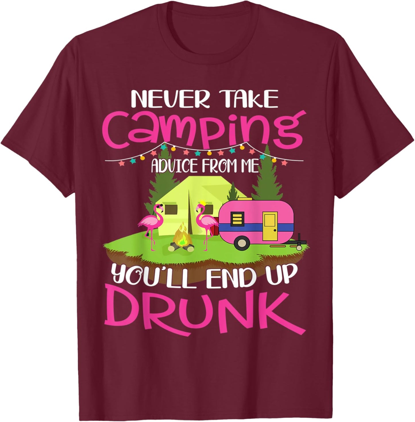 Never Take Camping Advice From Me You'll End Up Drunk T-Shirt - T-Shirt | Maroon
