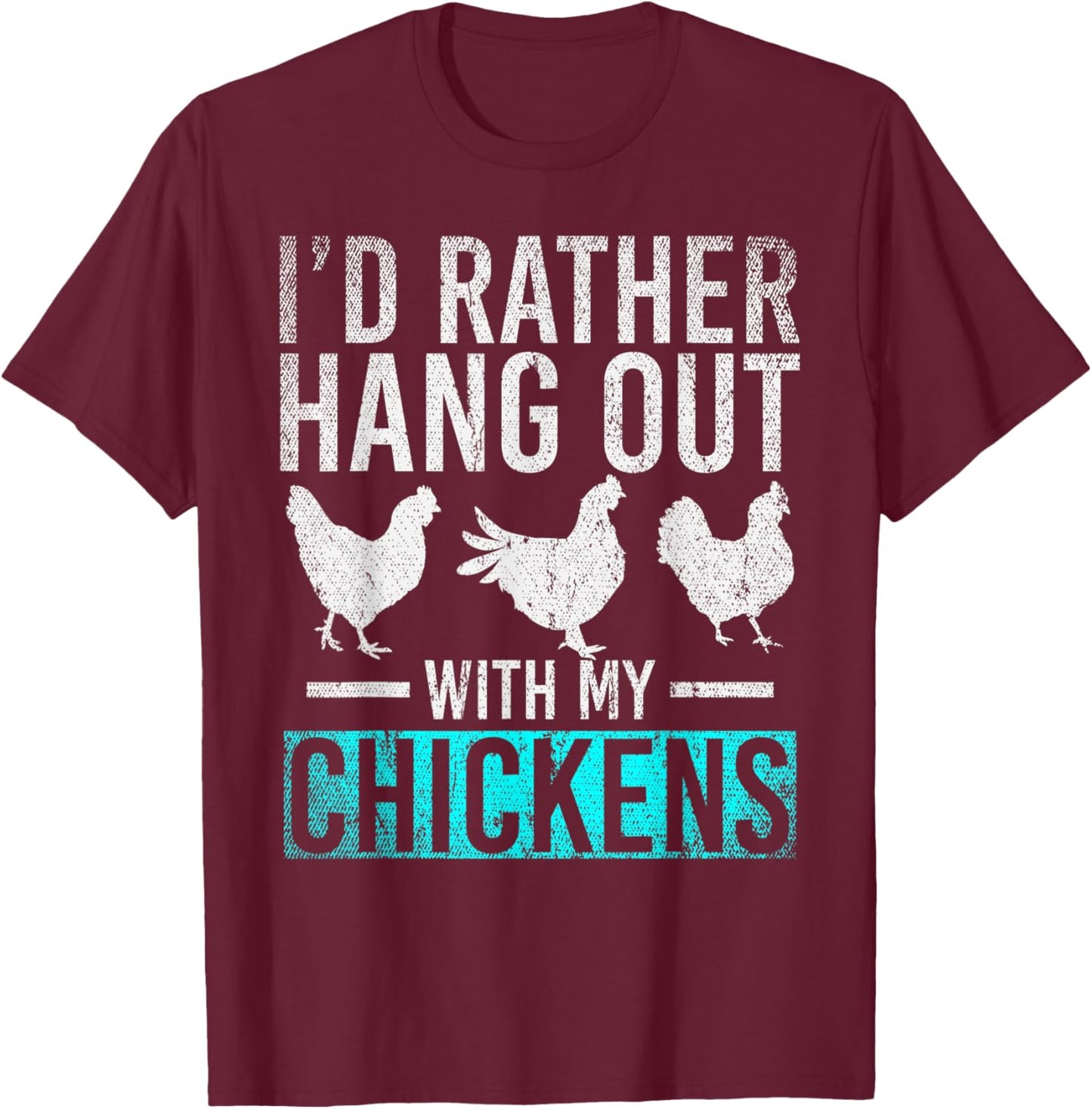 Farmer Id Rather Hang Out With My Chickens Funny Chicken T-Shirt - T-Shirt | Maroon
