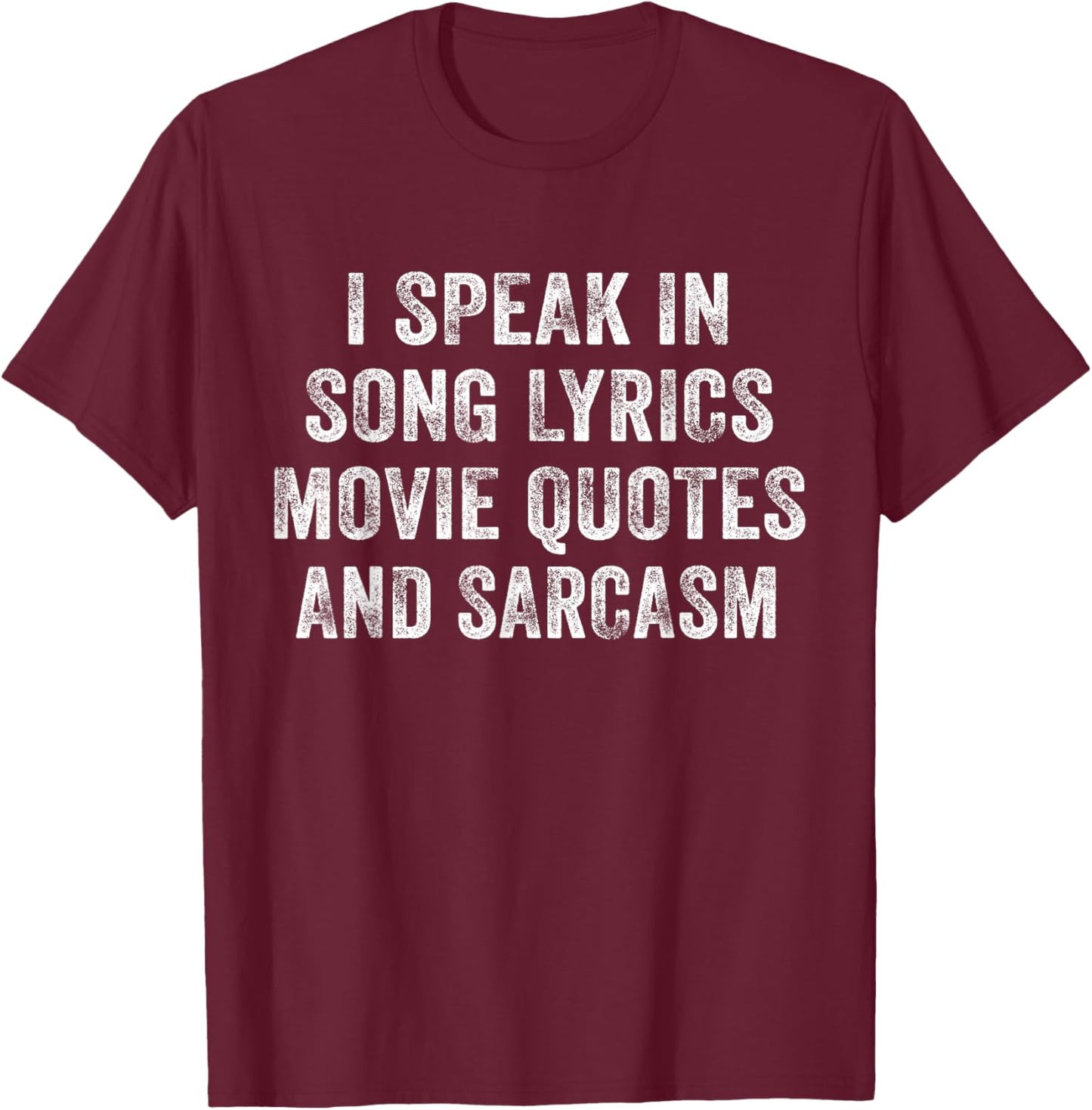 I Speak In Movie Quotes Song Lyrics And Sarcasm Distressed T-Shirt - T-Shirt | Maroon