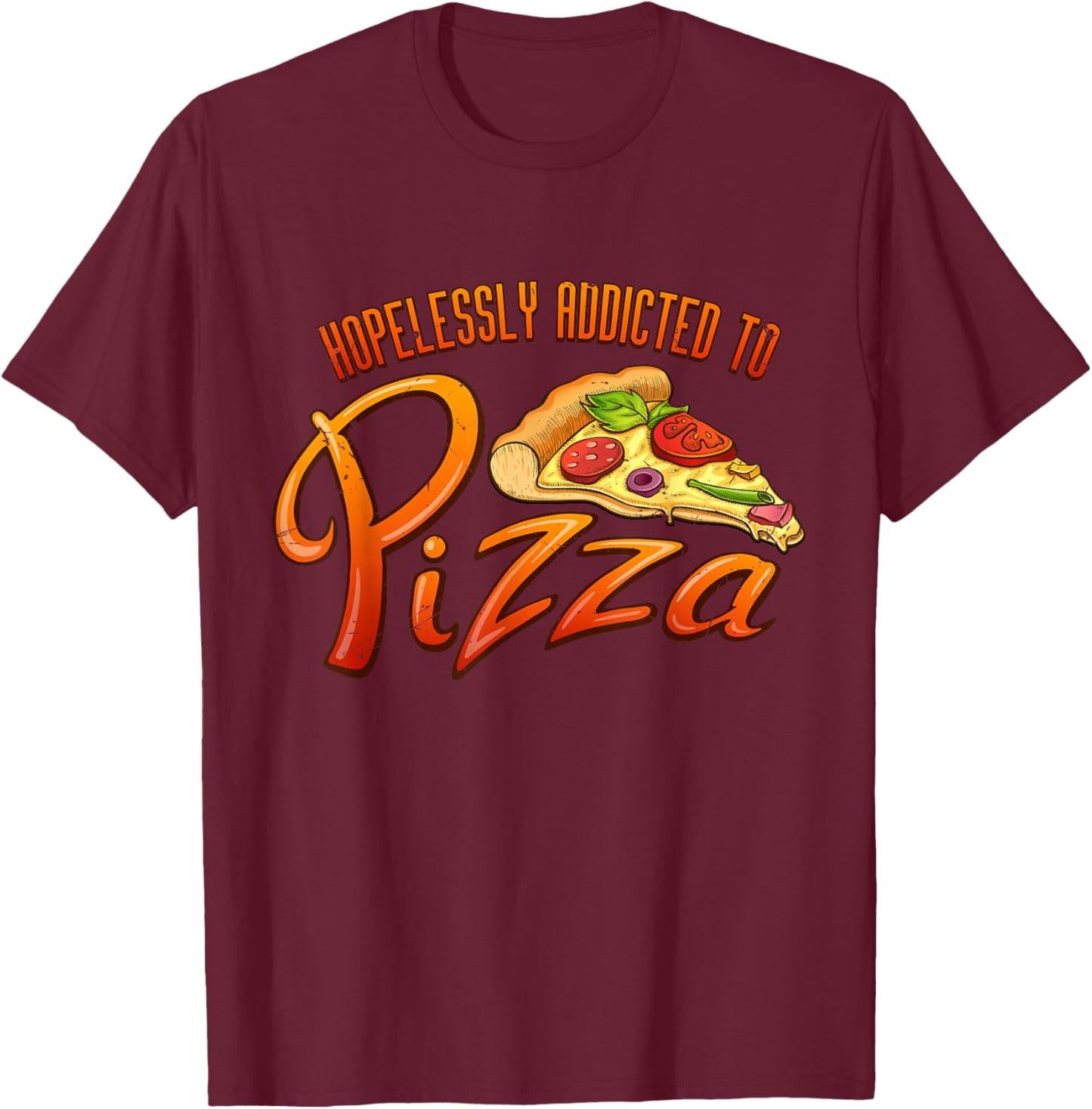 Hopelessly Addicted to Pizza Pizza Lover Shirt | Cute Pizza T-Shirt - T-Shirt | Maroon
