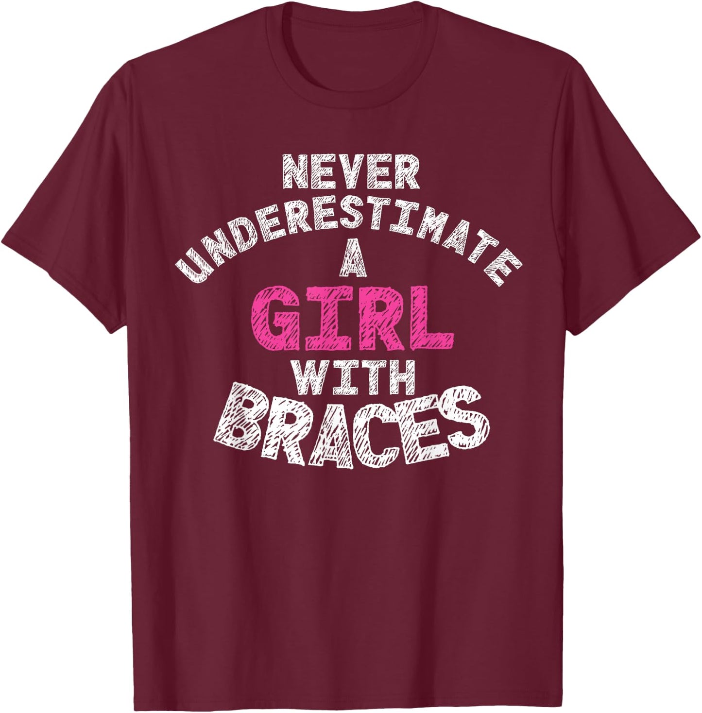 Never Underestimate A Girl With Braces T-Shirt - T-Shirt | Maroon