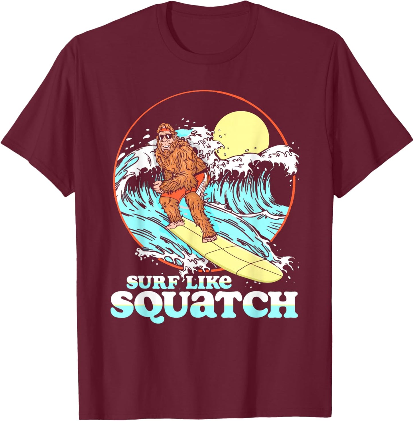 Surf Like Squatch Surfing Bigfoot Funny Beach Sasquatch 80s T-Shirt - T-Shirt | Maroon