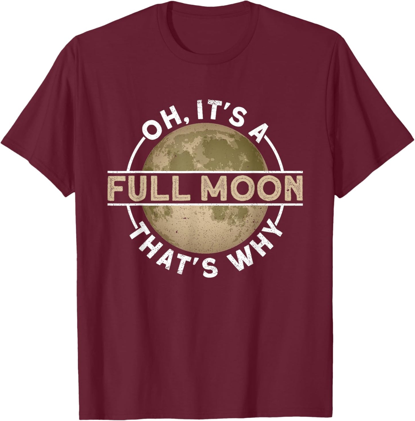Oh, It's A Full Moon. That's Why. - Moon Lunar Space Lover T-Shirt - T-Shirt | Maroon