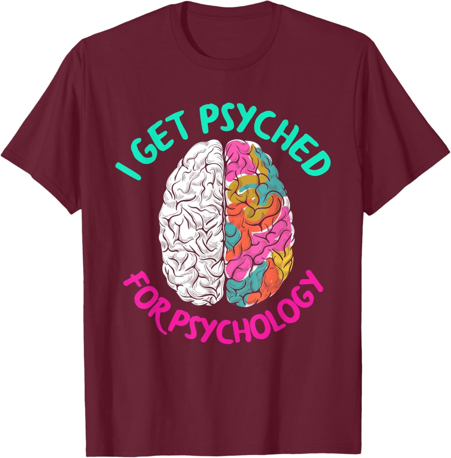 I Get Psyched For Psychology Funny Psychologist T-Shirt - T-Shirt | Maroon