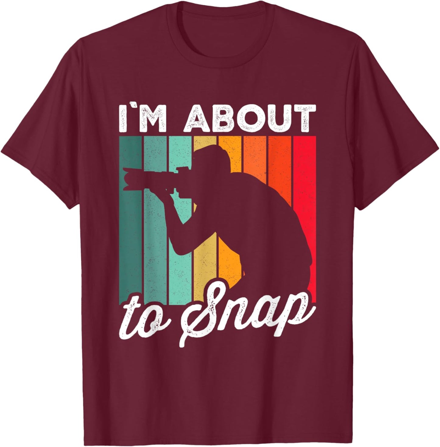 I'm About To Snap Photography Funny Photographer Camera T-Shirt - T-Shirt | Maroon