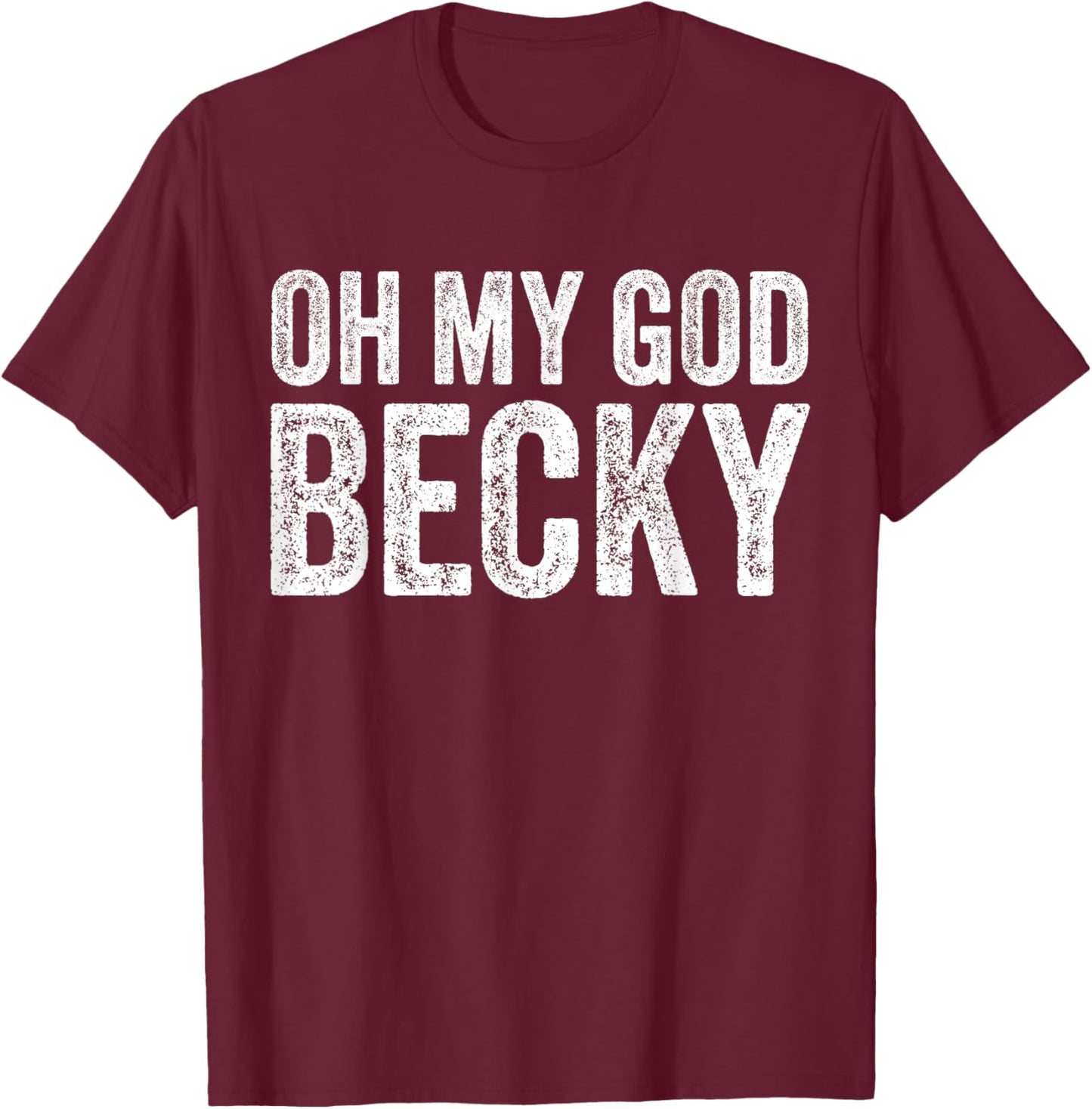 Oh My God Becky 80's 90's Music Lover T-Shirt - T-Shirt | Maroon