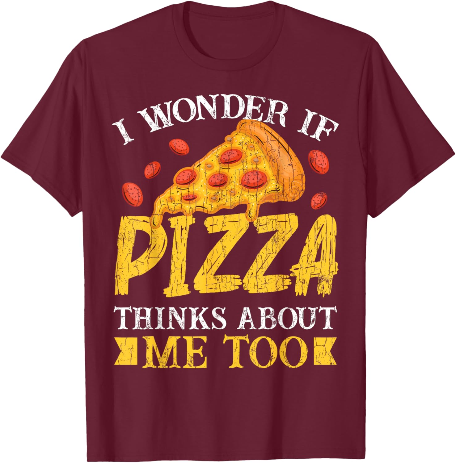 I Wonder If Pizza Thinks About Me Too Funny Eater Graphic T-Shirt - T-Shirt | Maroon