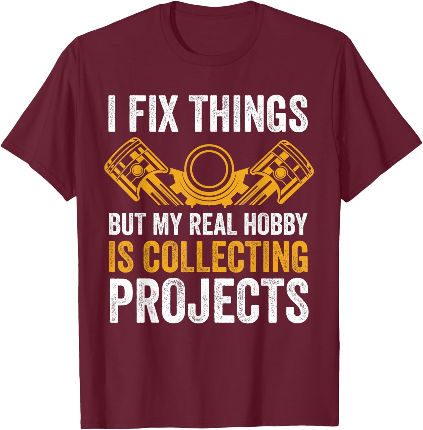 I Fix Things But My Real Hobby is Collecting Projects Funny T-Shirt - T-Shirt | Maroon