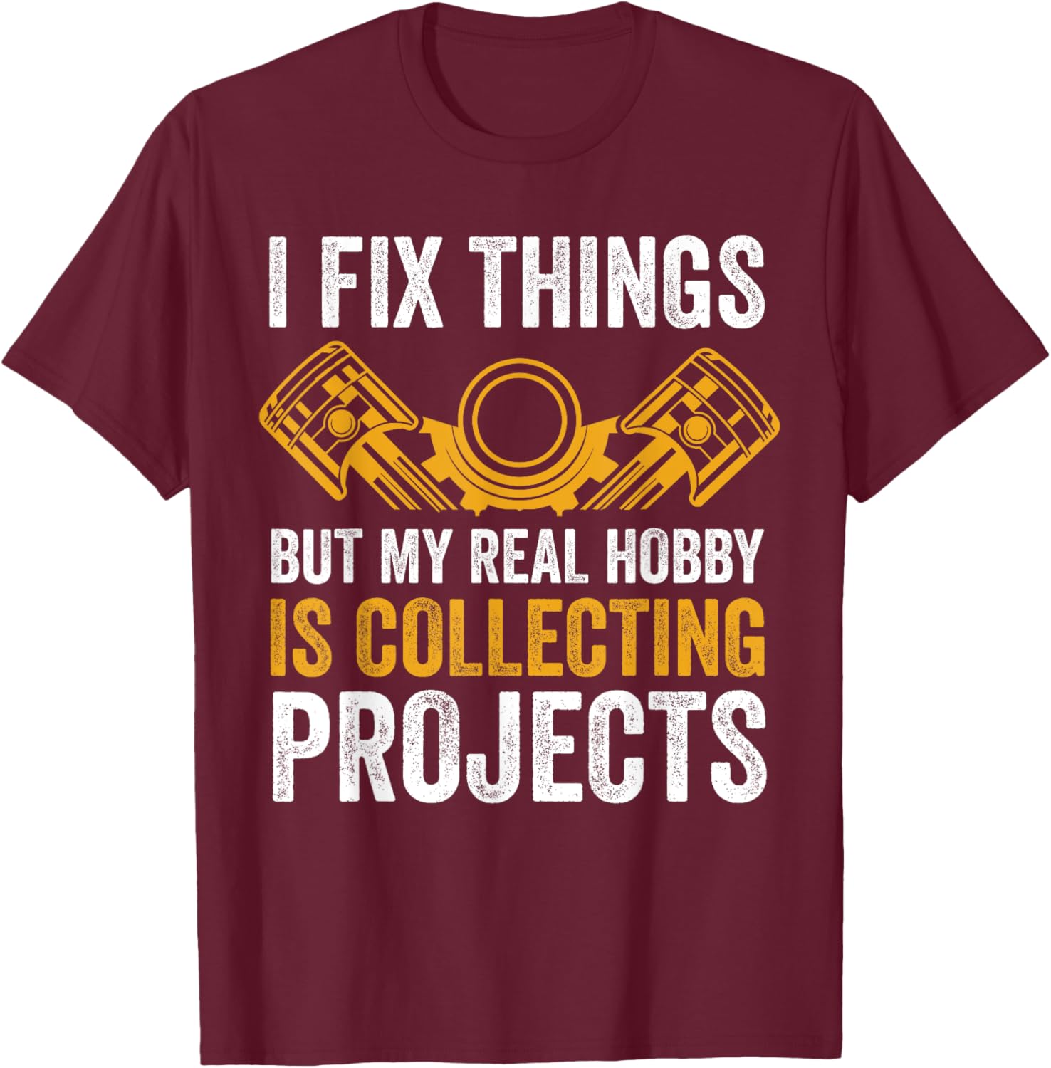 I Fix Things But My Real Hobby is Collecting Projects Funny T-Shirt - T-Shirt | Maroon