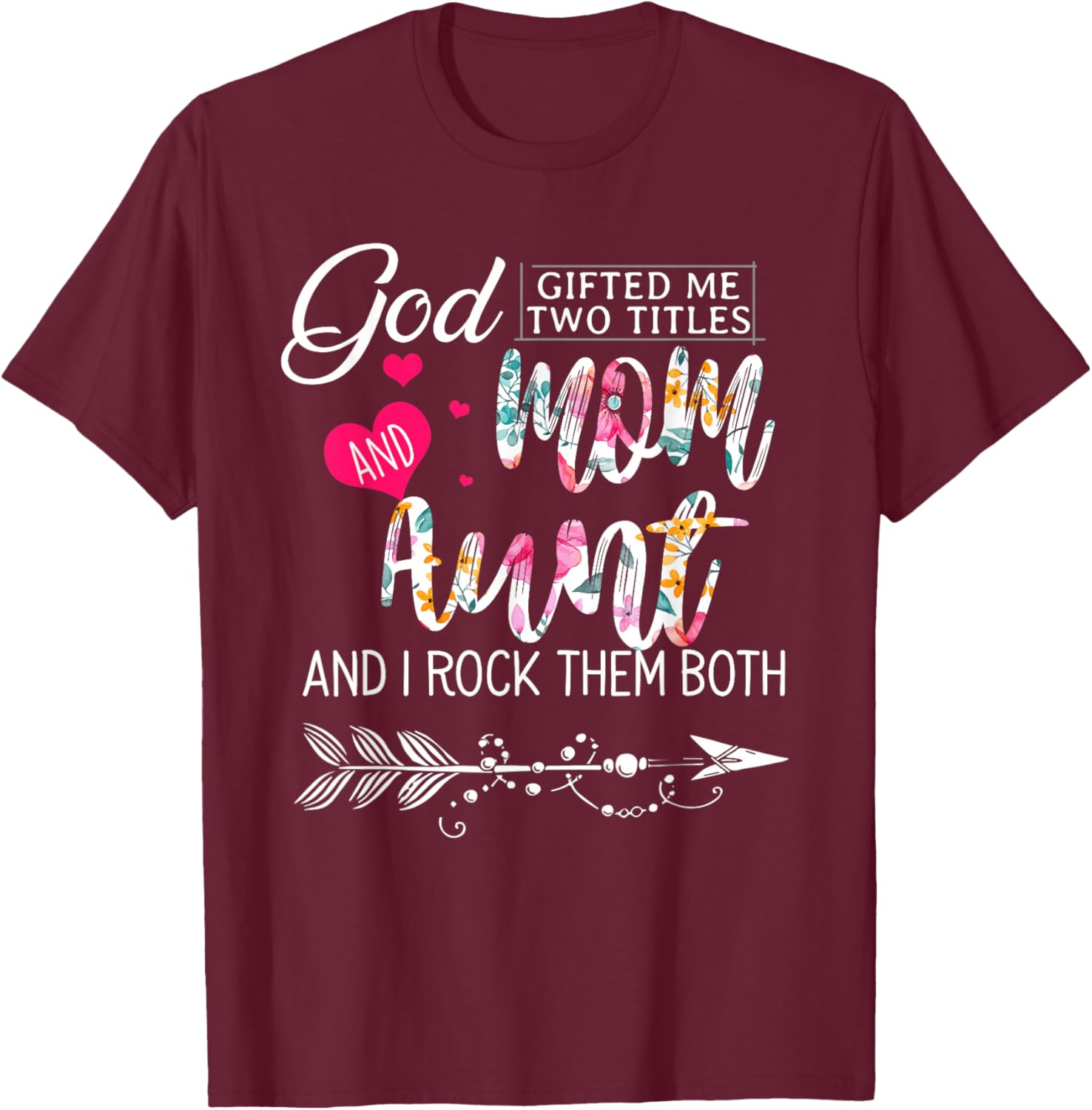God Gifted Me Two Titles Mom And Aunt Flower Mother's Day T-Shirt - T-Shirt | Maroon
