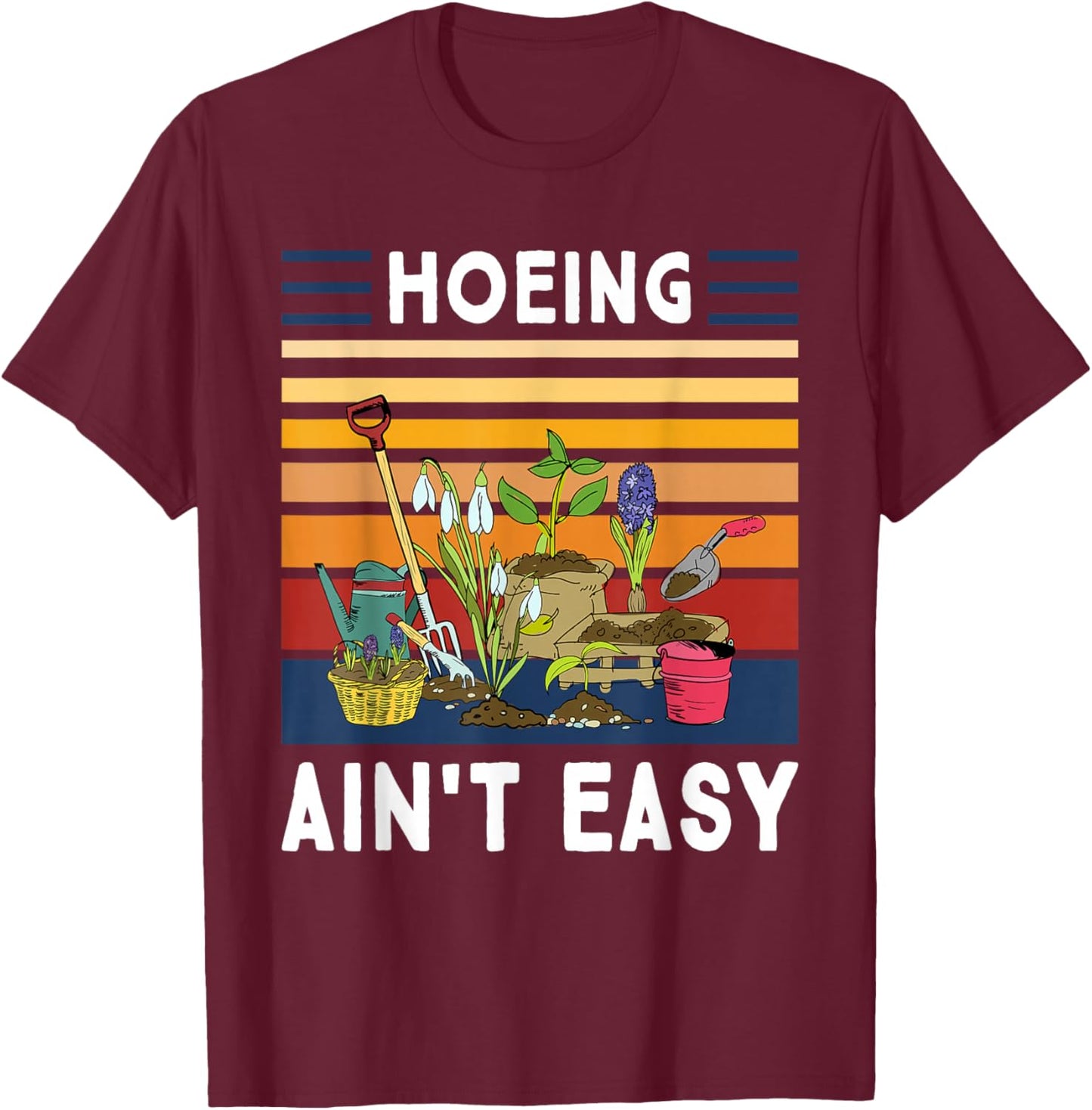 Hoeing Ain't Easy - Funny Gardener Gardening Plant Grower T-Shirt - T-Shirt | Maroon