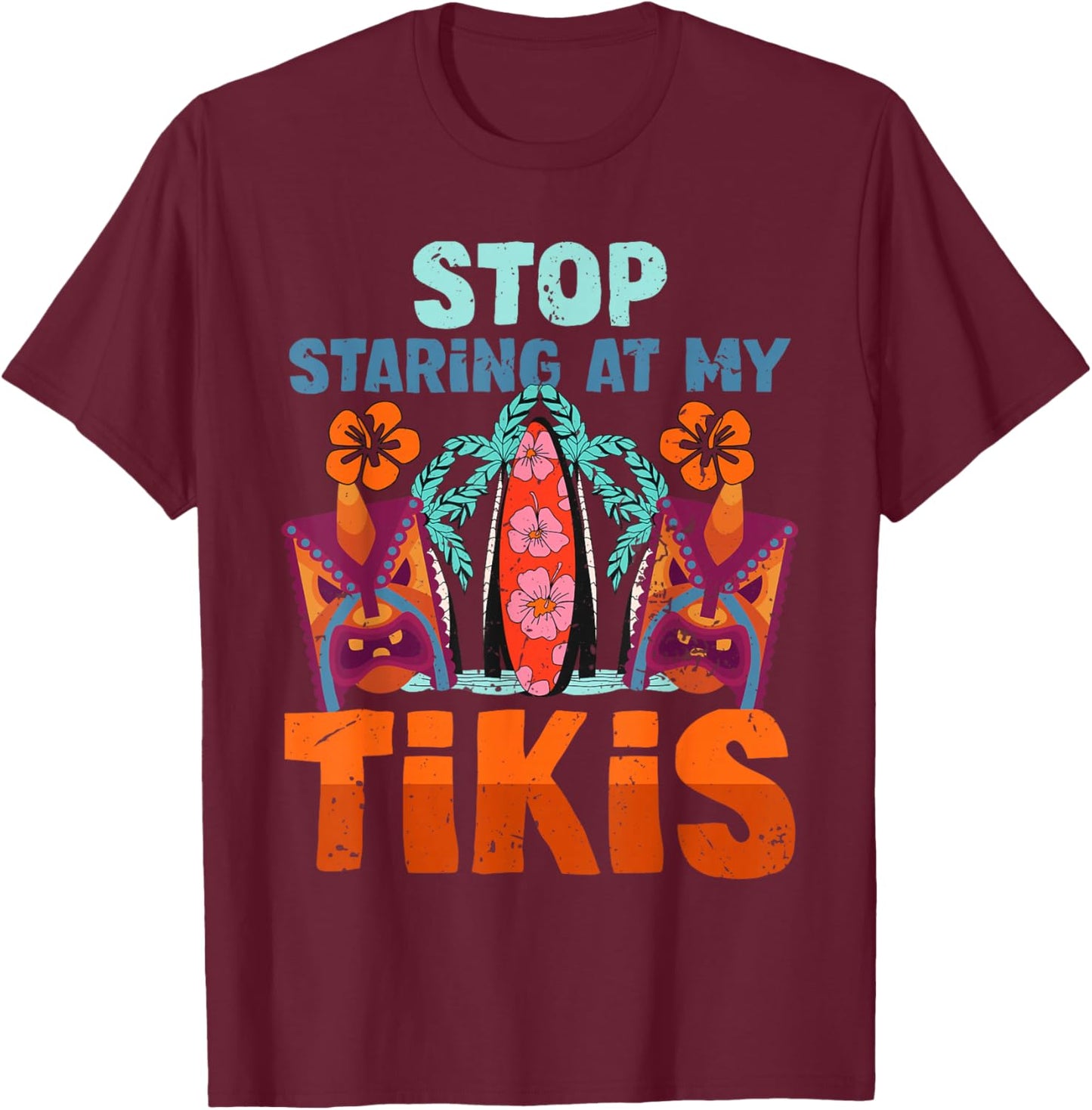 Funny Stop Staring At My Tikis Hawaiian Vacation T-Shirt - T-Shirt | Maroon