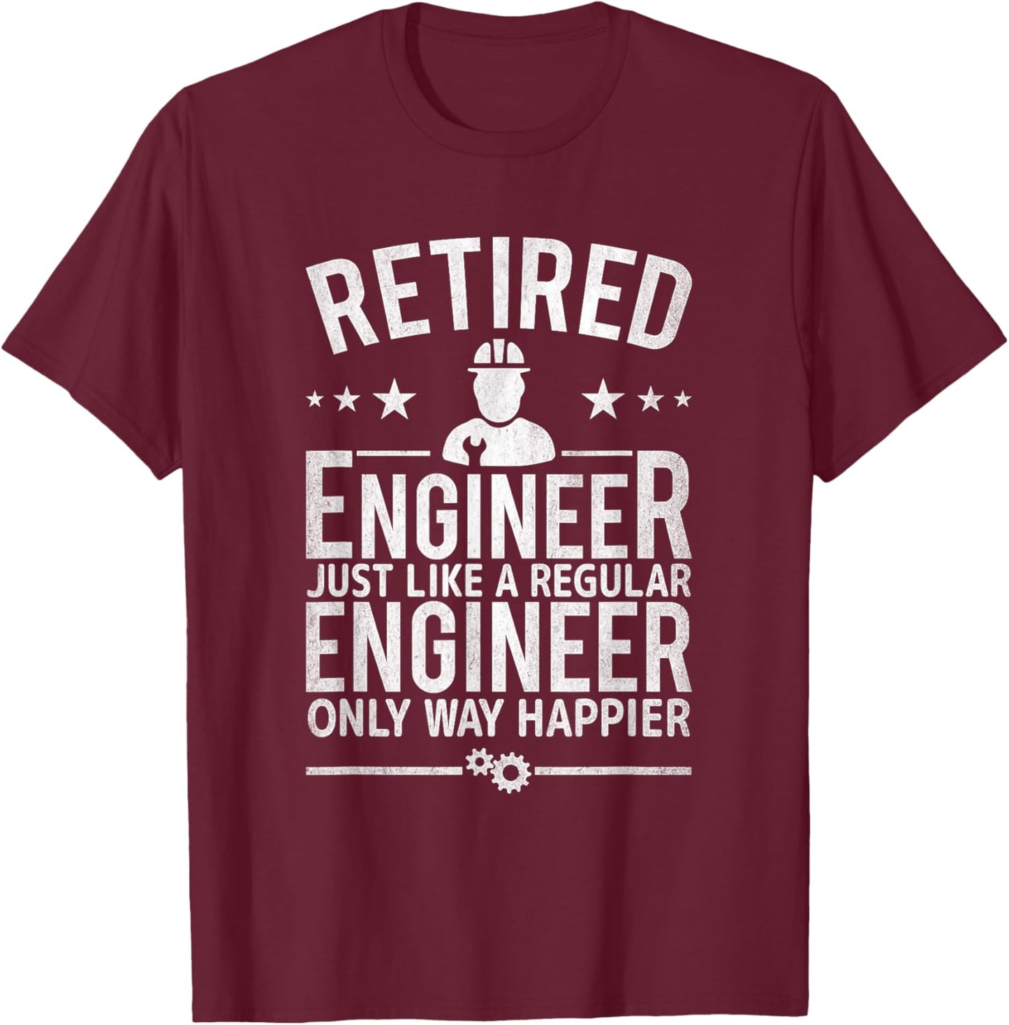 Retired Engineer Just Like Regular Only Happier T-Shirt - T-Shirt | Maroon