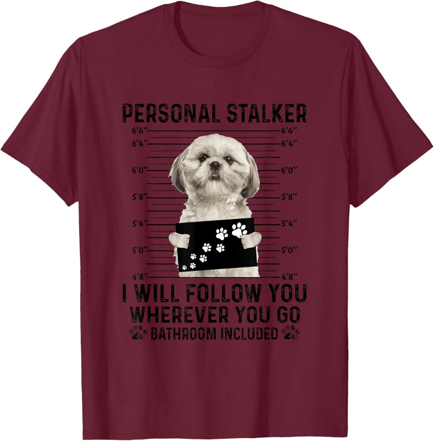 Personal Stalker I Will Follow You Shih Tzu Lovers T-Shirt - T-Shirt | Maroon