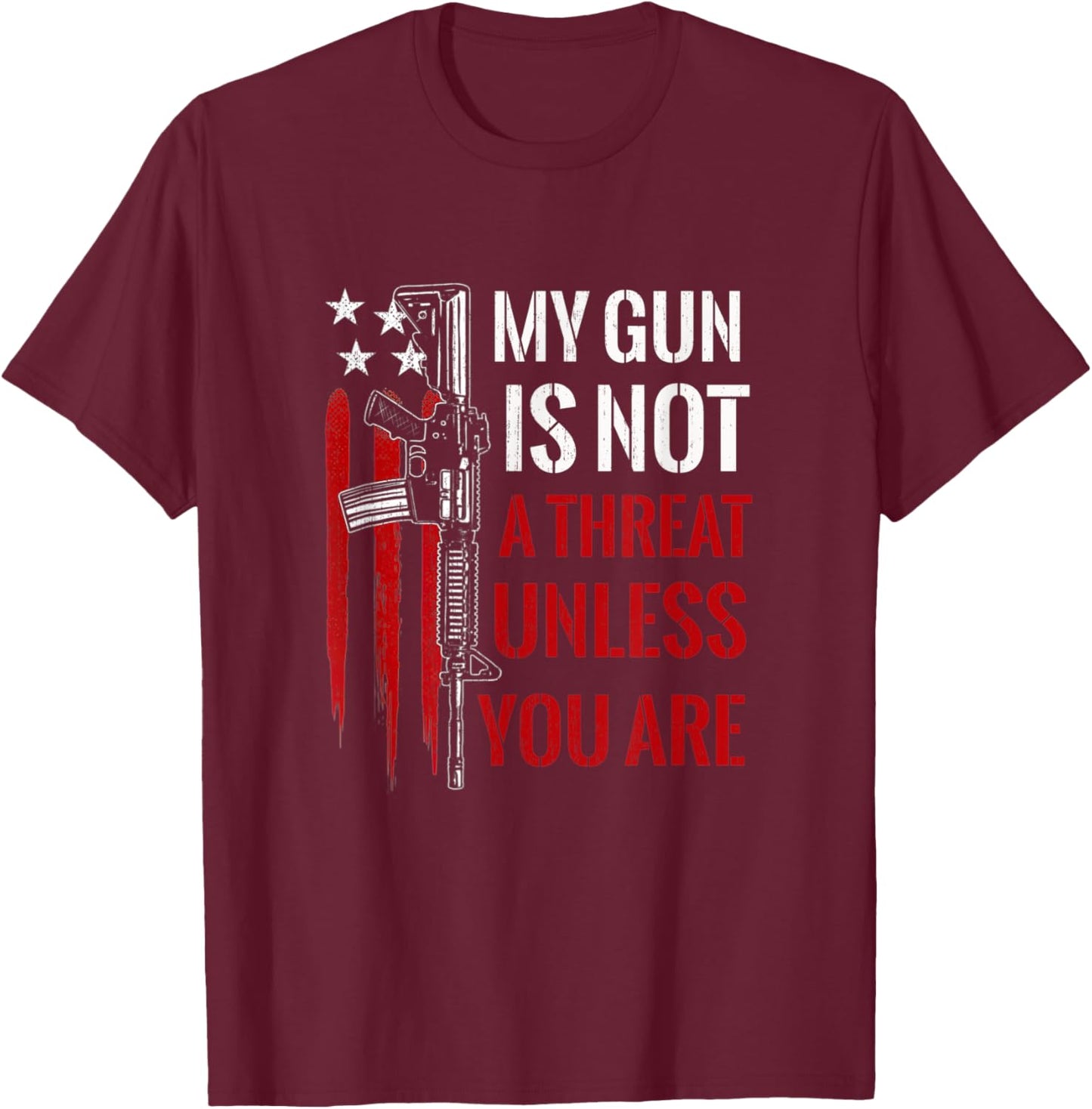 My Gun Is Not A Threat Unless You Are American Flag T-Shirt - T-Shirt | Maroon