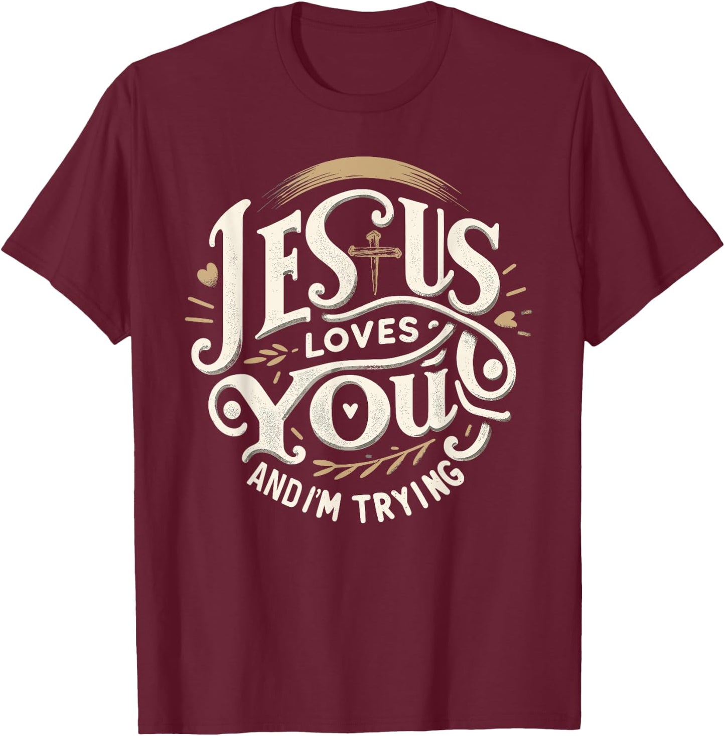 Jesus Loves You and I'm Trying Humor for Christians T-Shirt - T-Shirt | Maroon