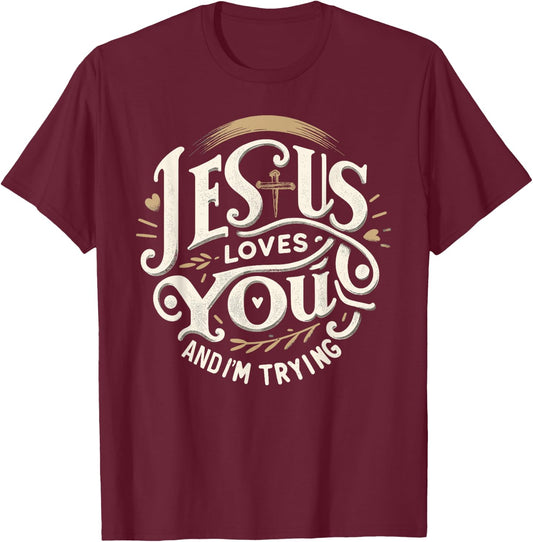 Jesus Loves You and I'm Trying Humor for Christians T-Shirt - T-Shirt | Maroon