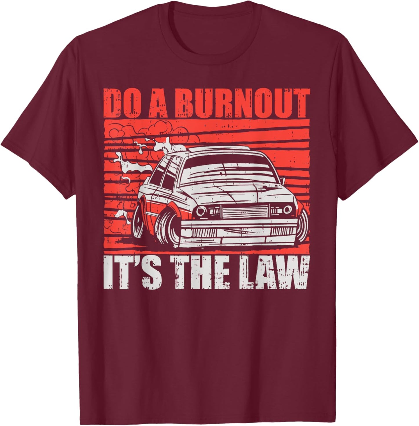 Do A Burnout It's The Law Car Racer Racing Enthusiast T-Shirt - T-Shirt | Maroon