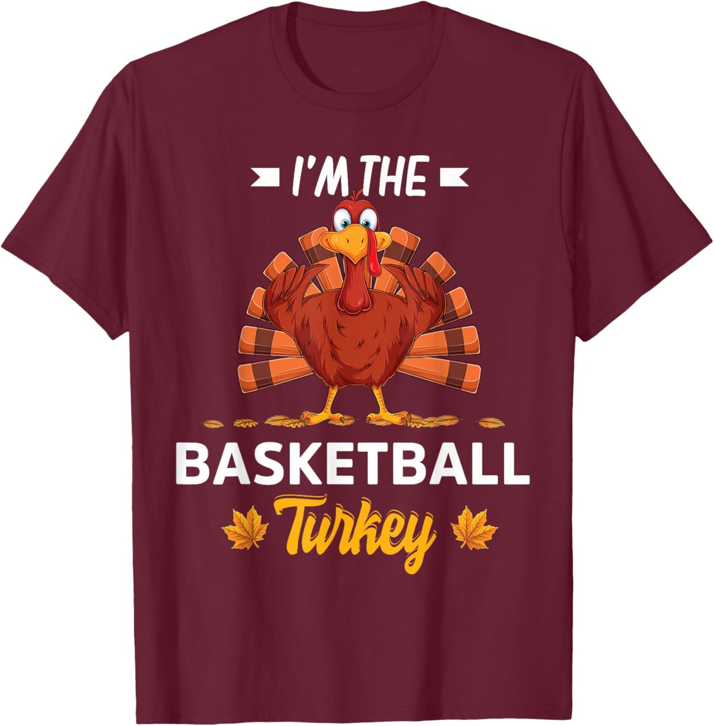 I'm The Basketball Turkey Happy thanksgiving Thankful T-Shirt - T-Shirt | Maroon