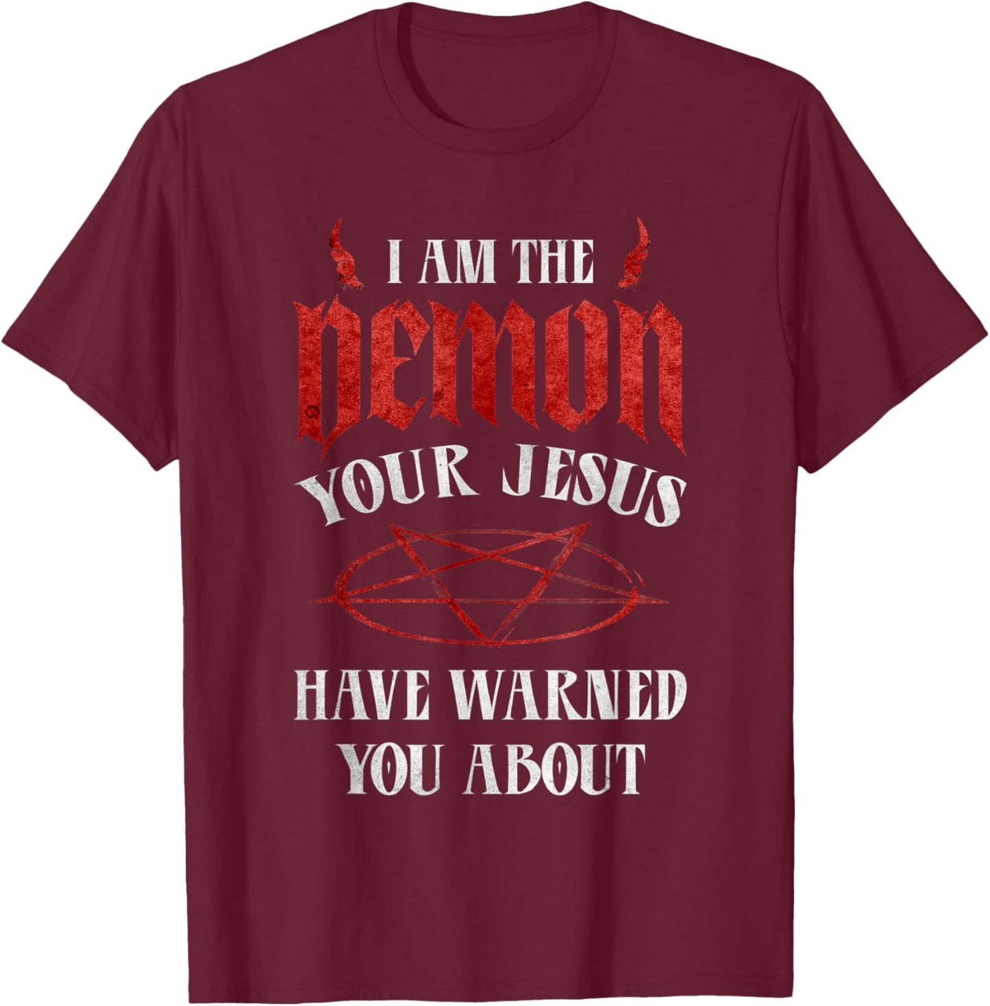 Pentagram I Am The Demon Your Jesus Have Warned You About T-Shirt - T-Shirt | Maroon