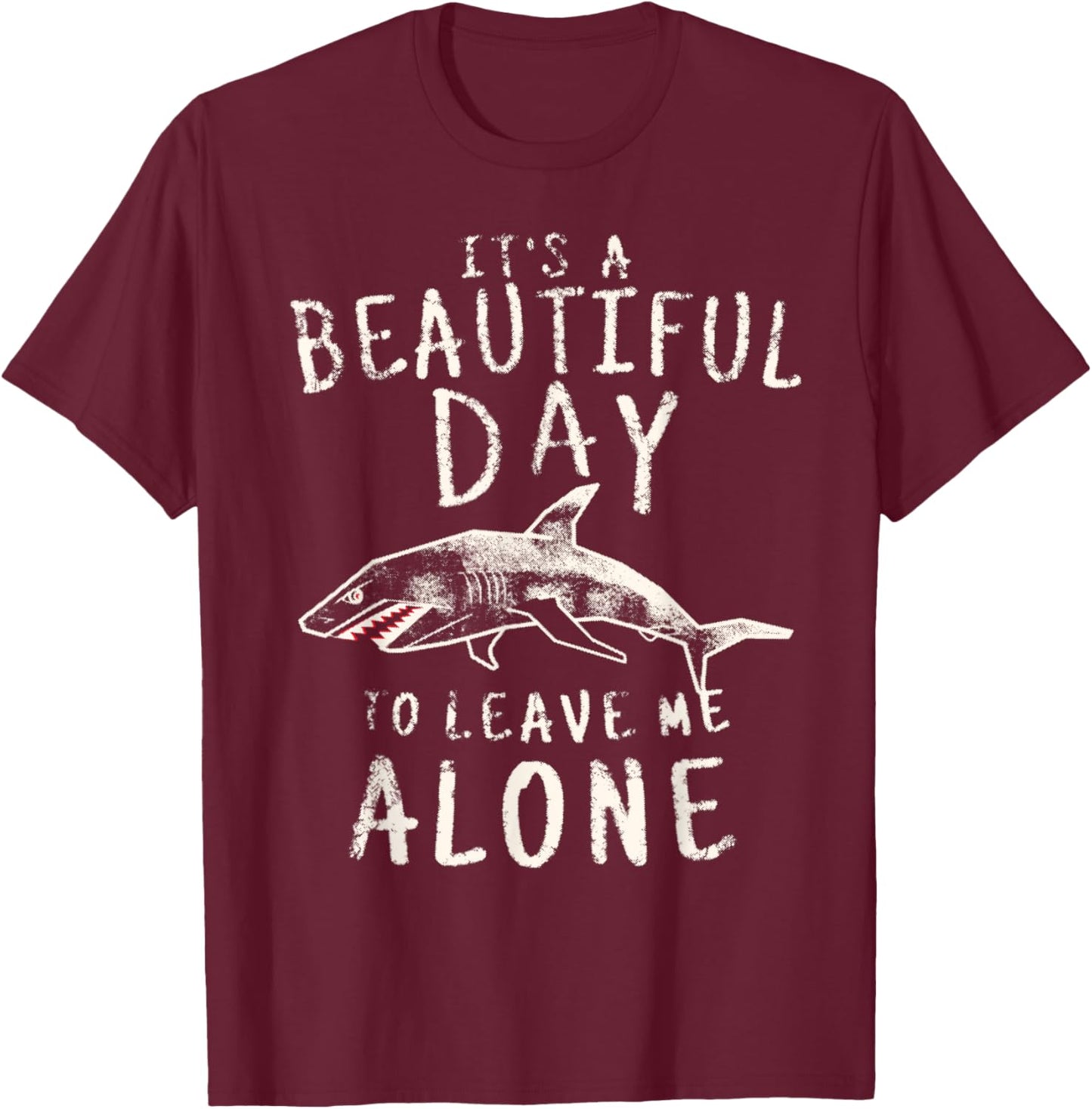 Shark Shirt It's a Beautiful Day To Leave Me Alone Funny T-Shirt - T-Shirt | Maroon