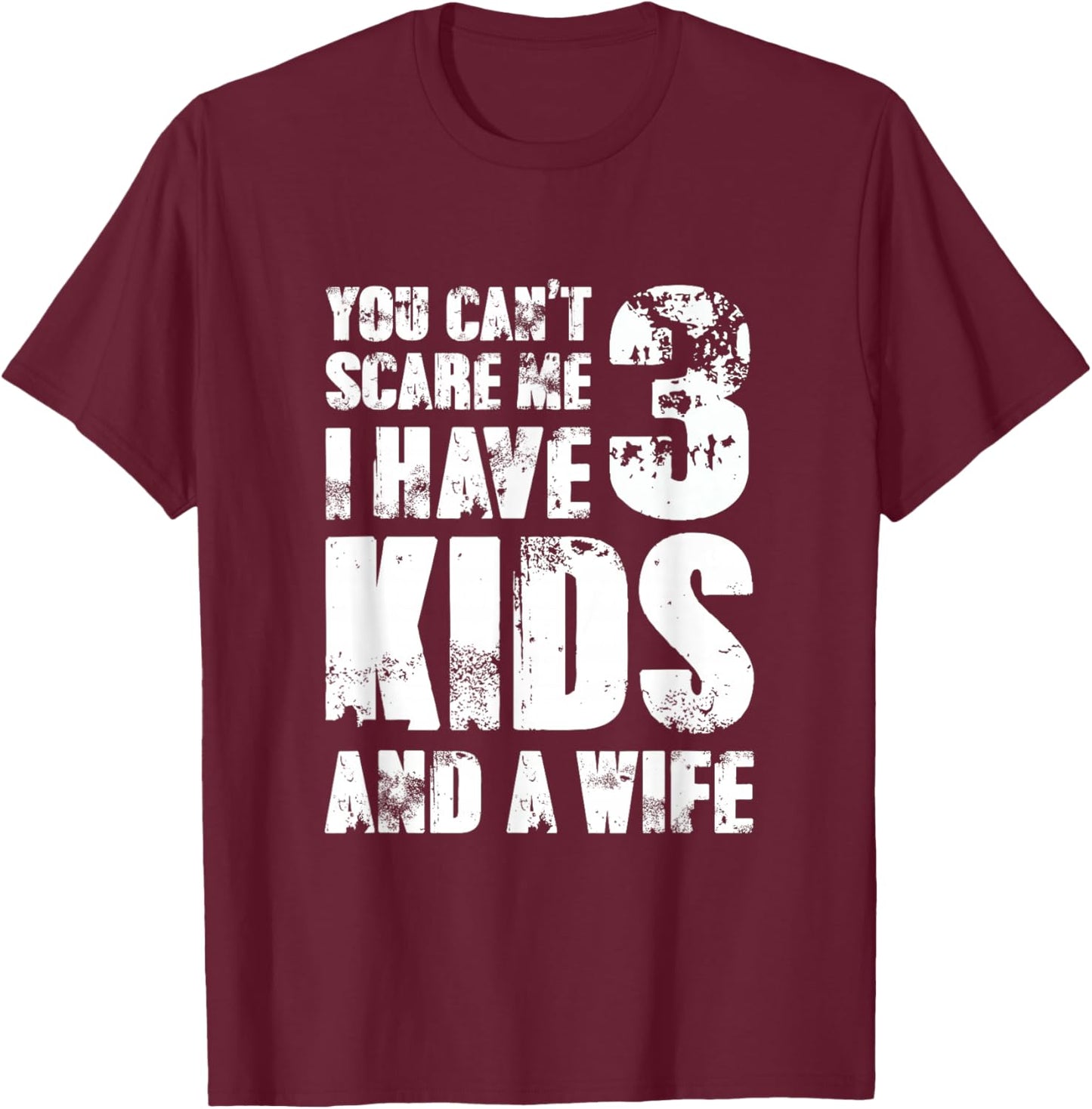 Father Day You Cant Scare Me I Have 3 Kids and A Wife T-Shirt - T-Shirt | Maroon