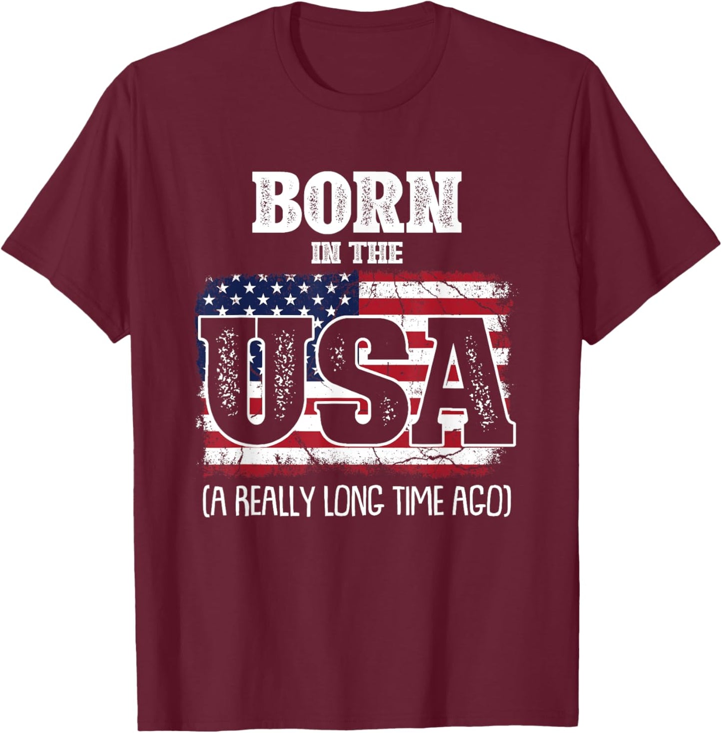 Born In The Usa A Really Long Time Ago Birthday USA Flag T-Shirt - T-Shirt | Maroon