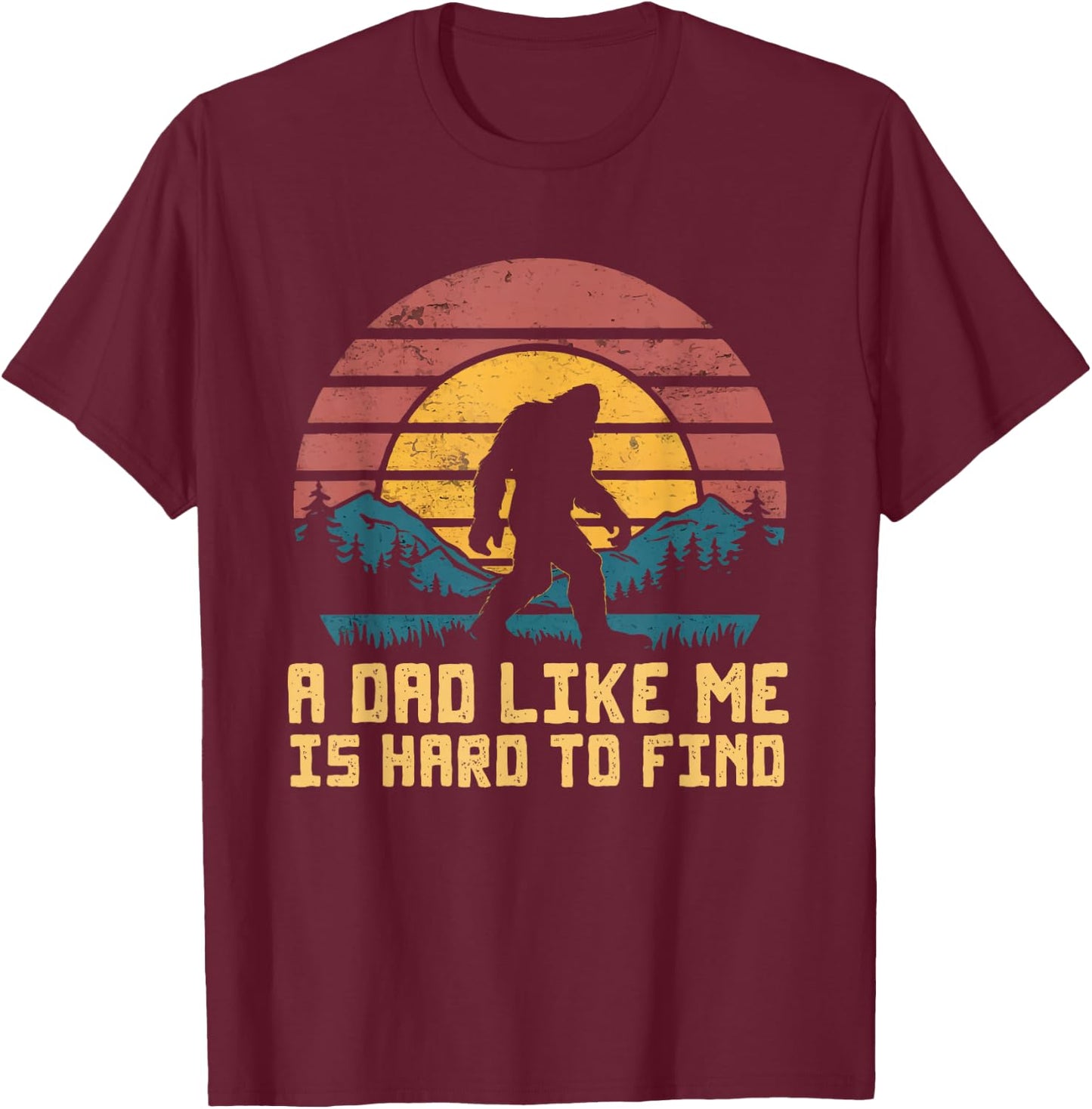 Bigfoot Dad Dad Like Me Is Hard To Find Sasquatch Funny T-Shirt - T-Shirt | Maroon
