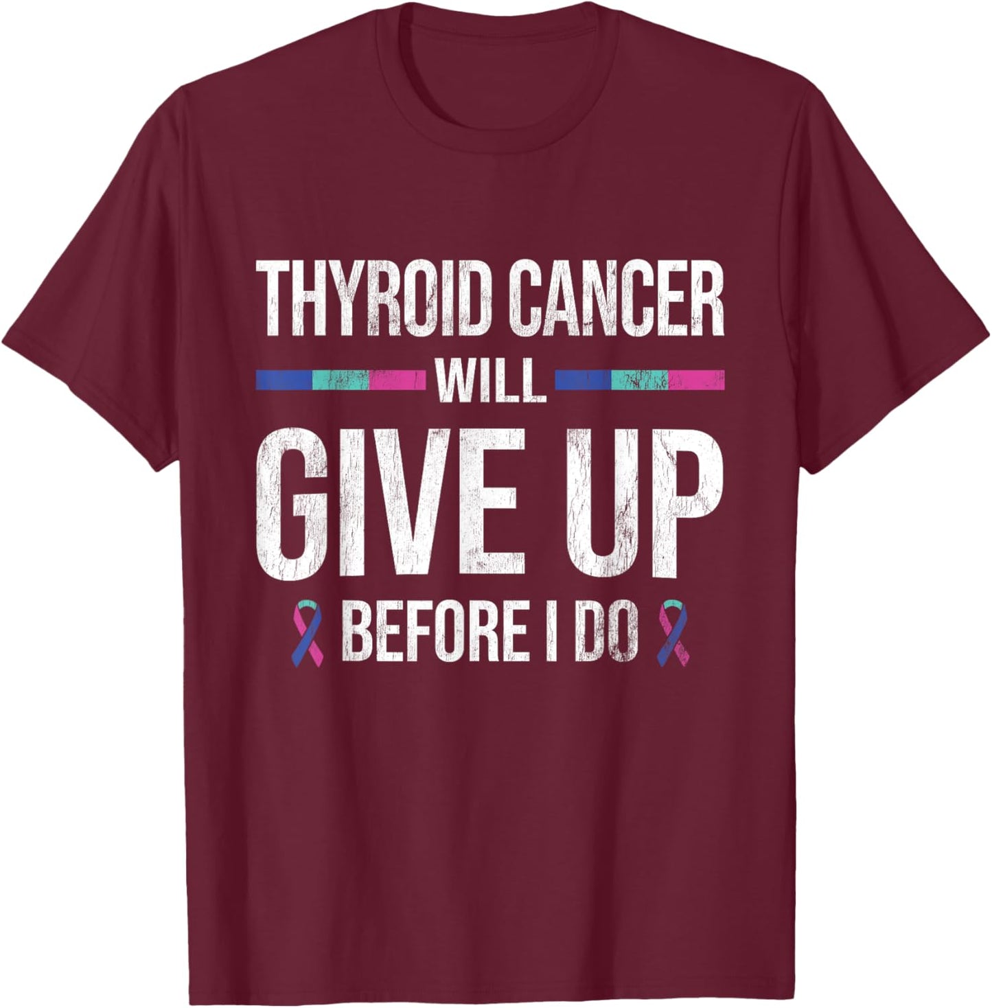 Thyroid Cancer Give Up Before I Do Thyroid Cancer Awareness T-Shirt - T-Shirt | Maroon