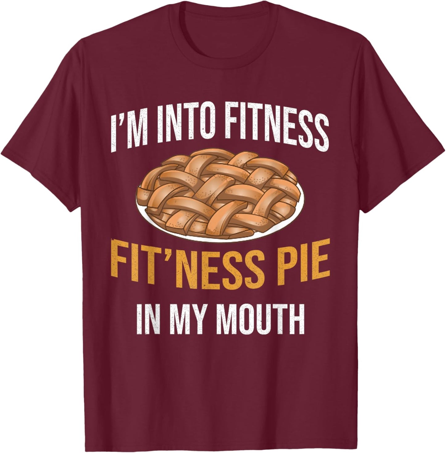 Im into Fitness Fit'ness Pie into my mouth Funny Workout Gym T-Shirt - T-Shirt | Maroon
