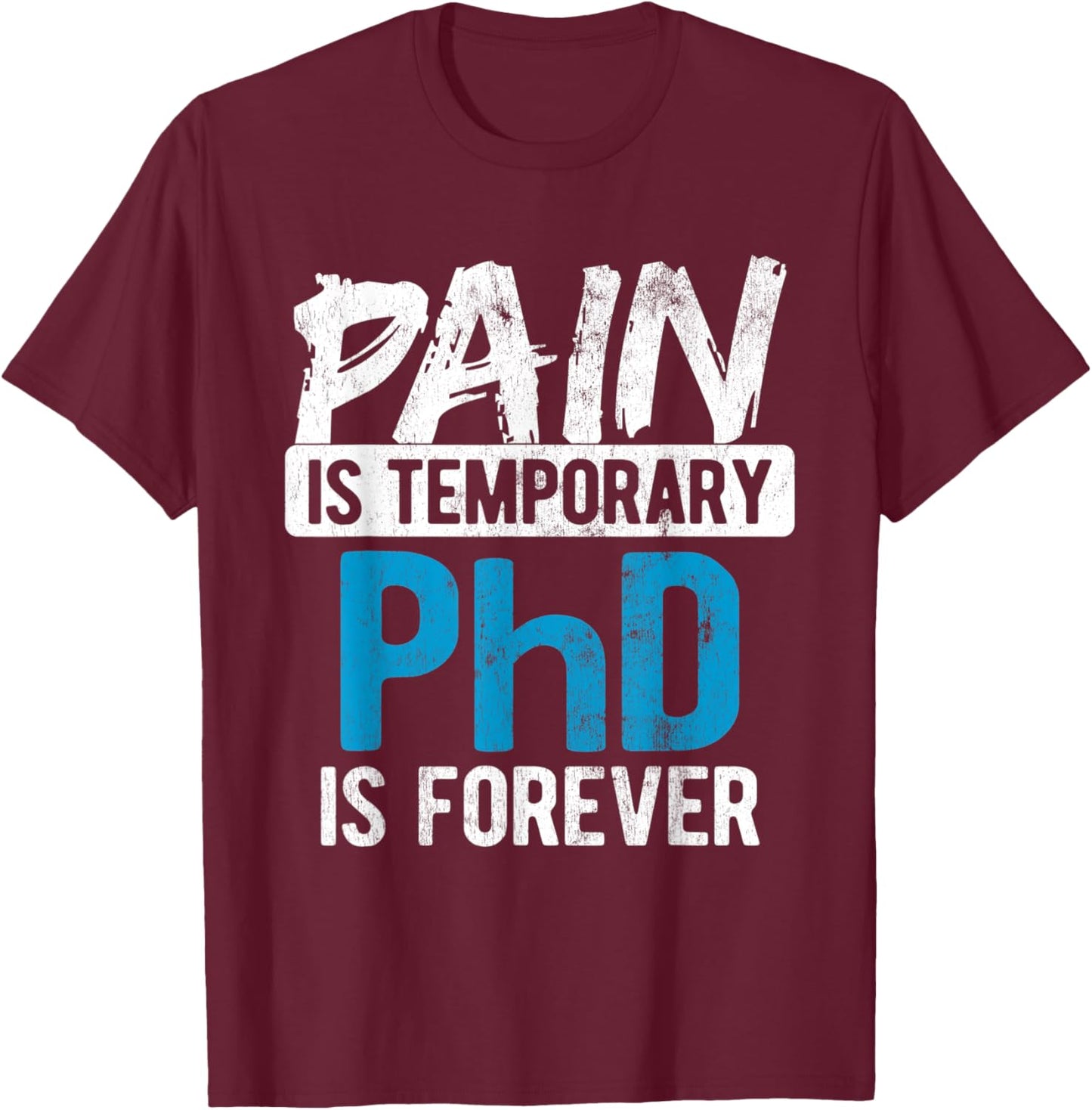 Pain Is Temporary Forever Is PhD T-Shirt - T-Shirt | Maroon