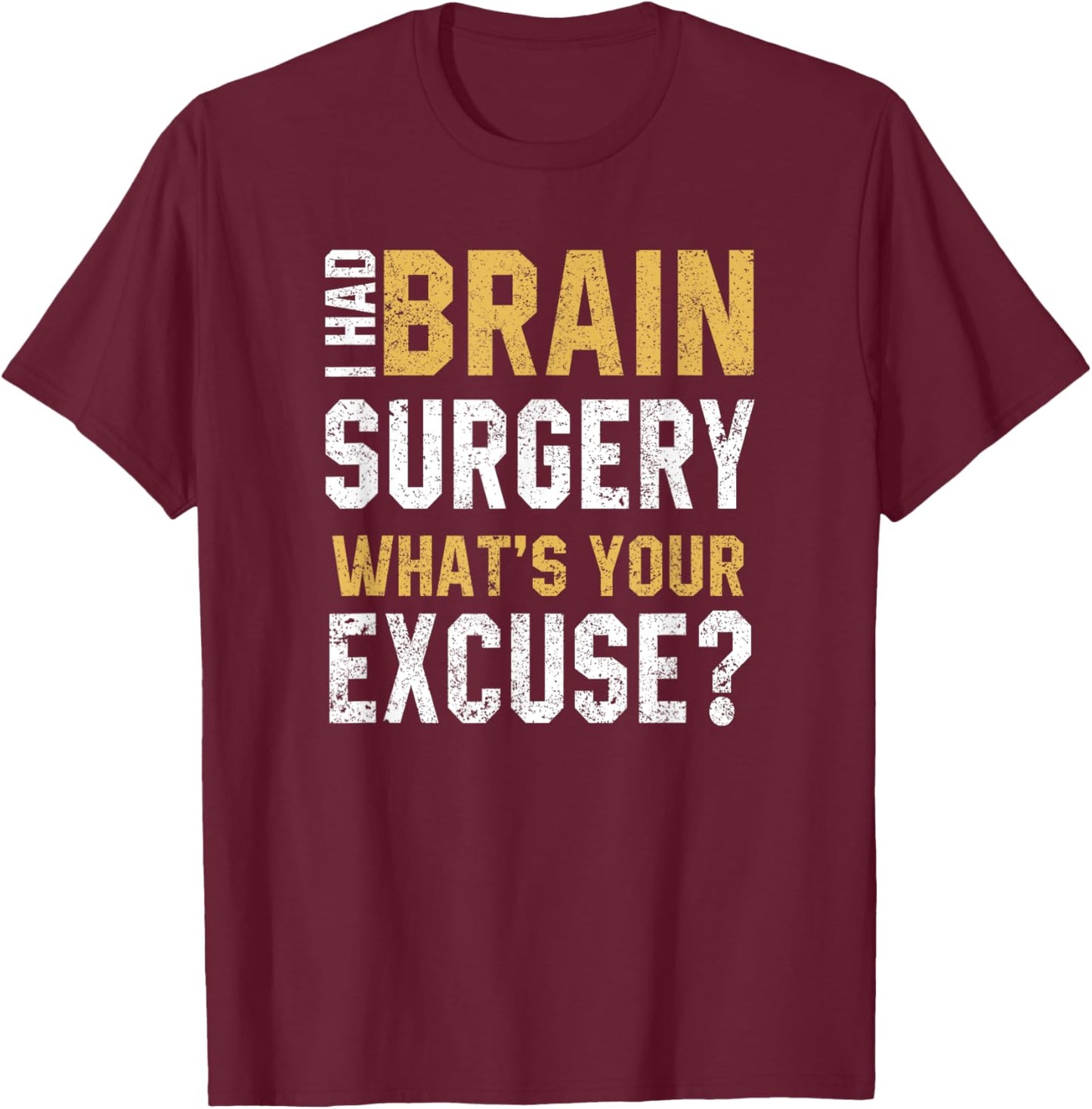 I Had Brain Surgery What's Your Excuse Motivational Recovery T-Shirt - T-Shirt | Maroon