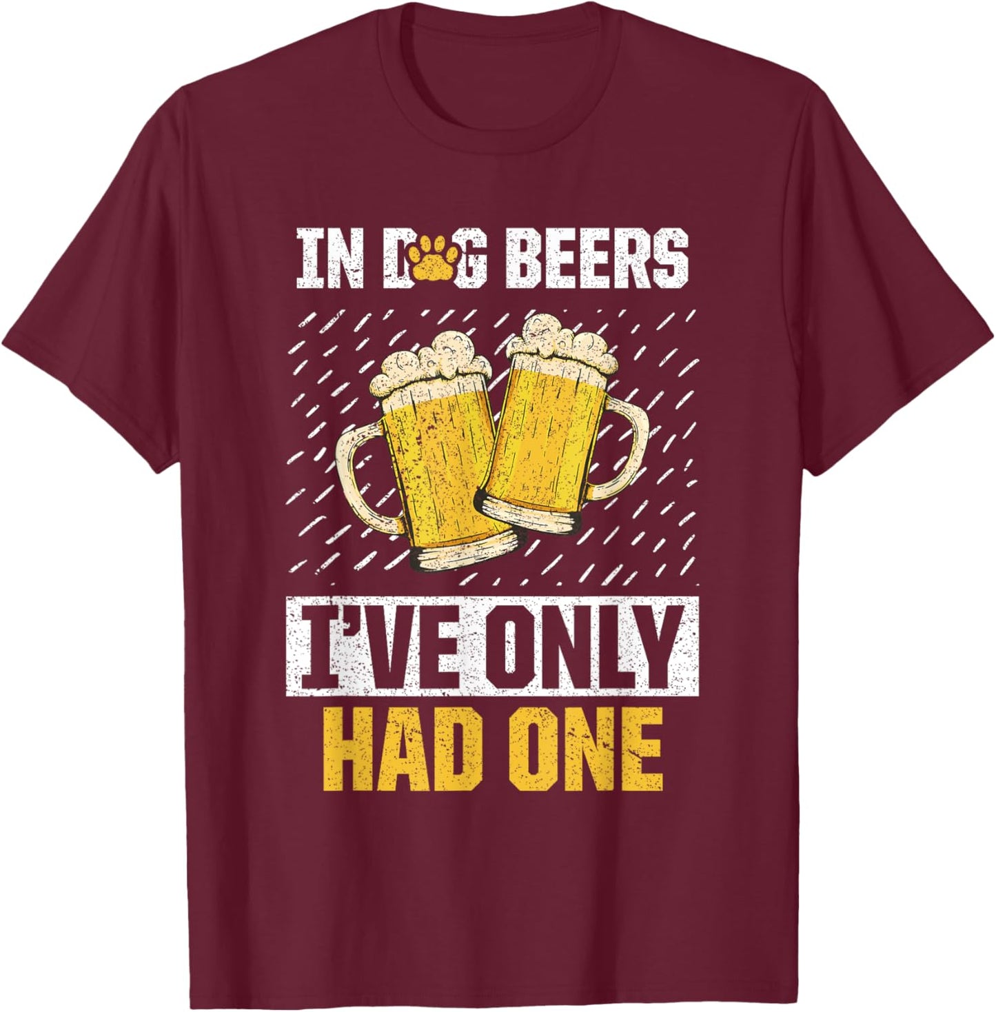 In Dog Beers I've Only Had Beer Brew Drinker Lover T-Shirt - T-Shirt | Maroon