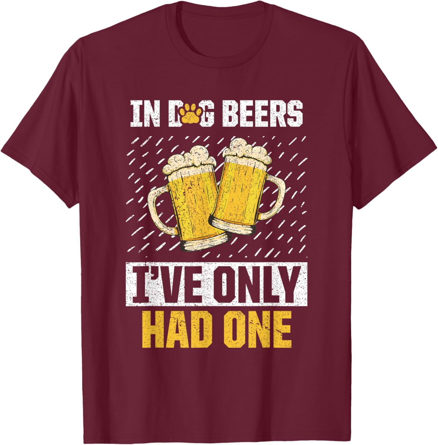 In Dog Beers I've Only Had Beer Brew Drinker Lover T-Shirt - T-Shirt | Maroon