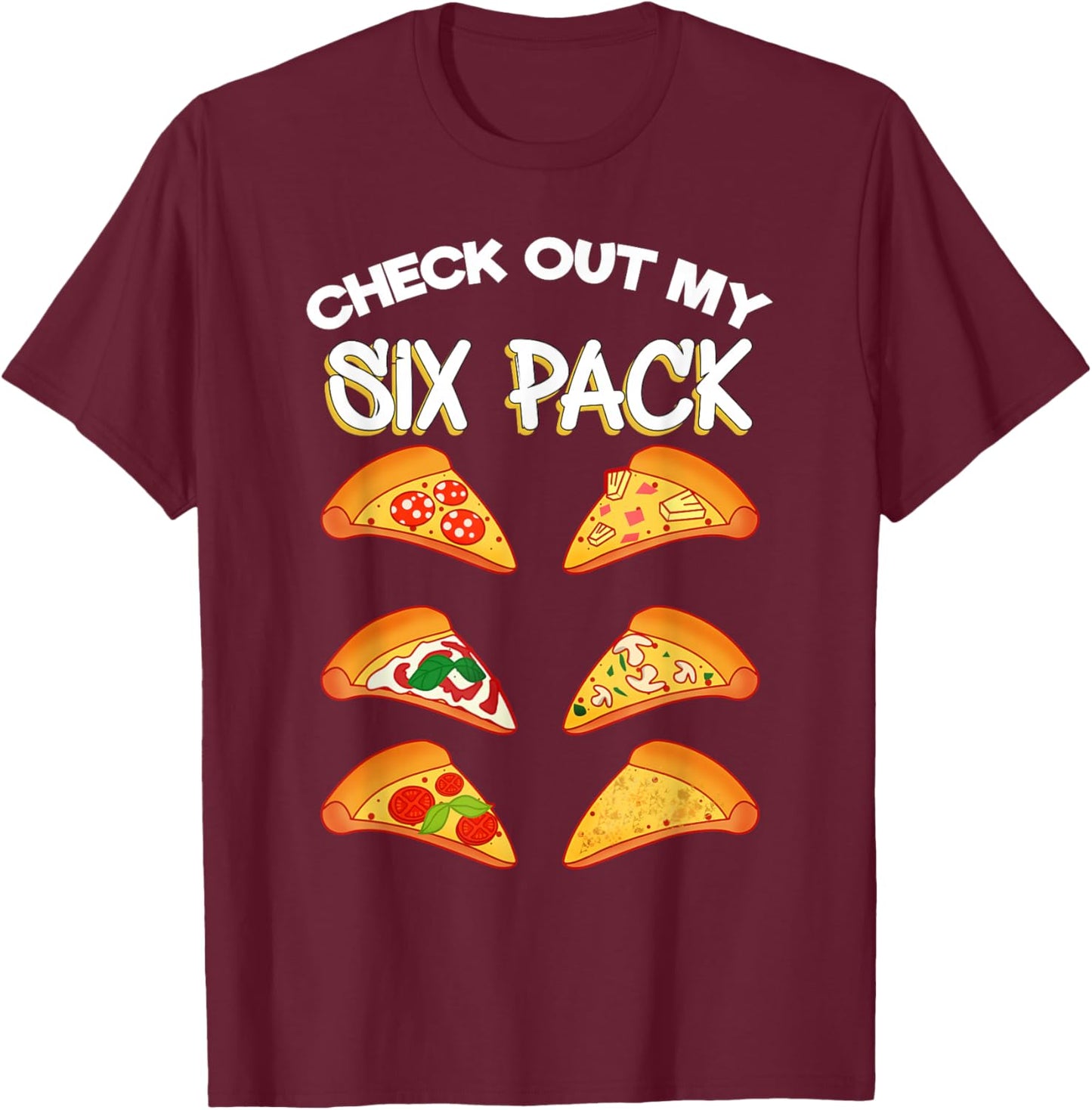 Check Out My Six Pack Pizza T-Shirt - T-Shirt | Maroon