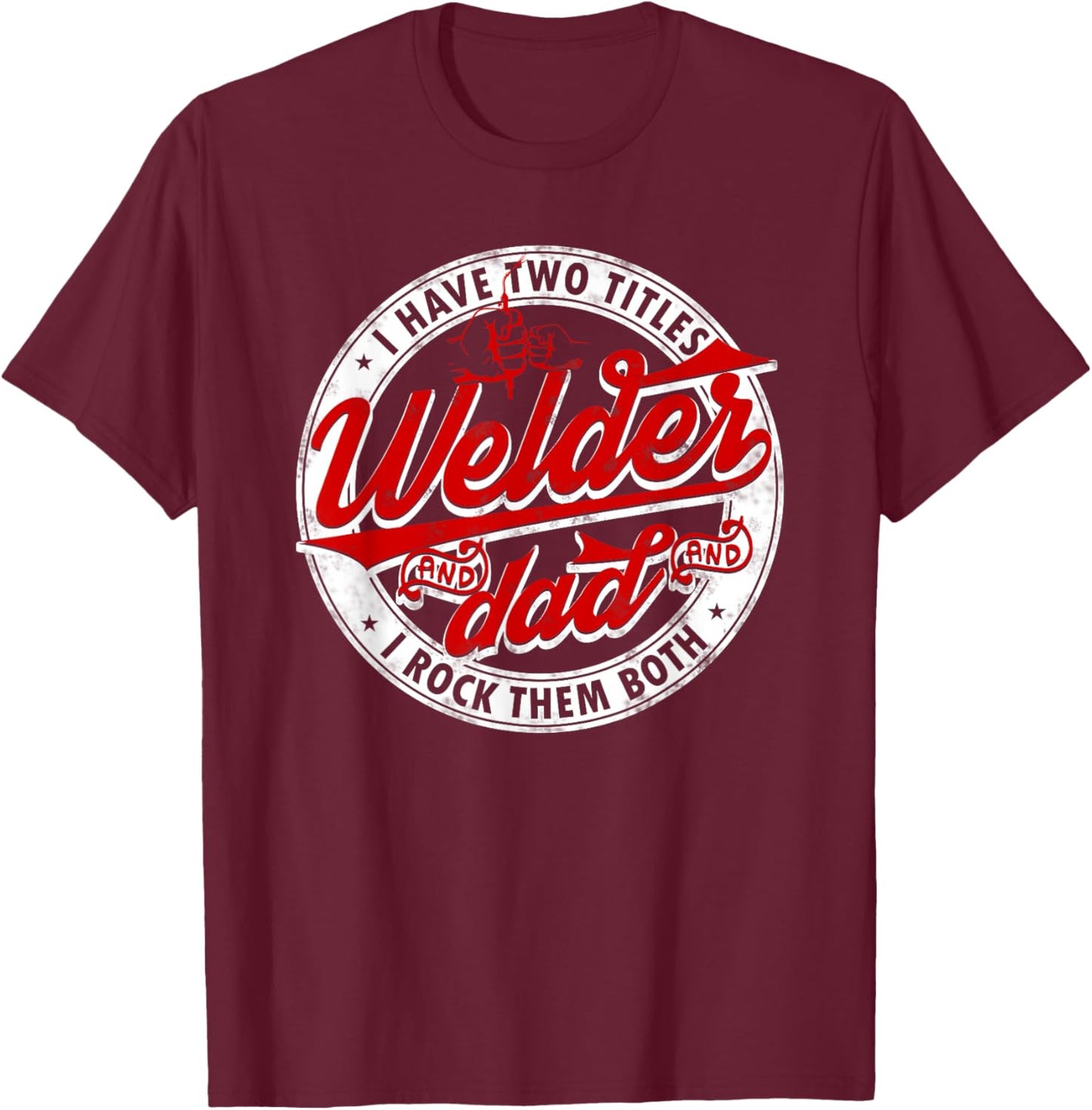 Funny Saying Welding Dad I have two titles dad and Welder T-Shirt - T-Shirt | Maroon