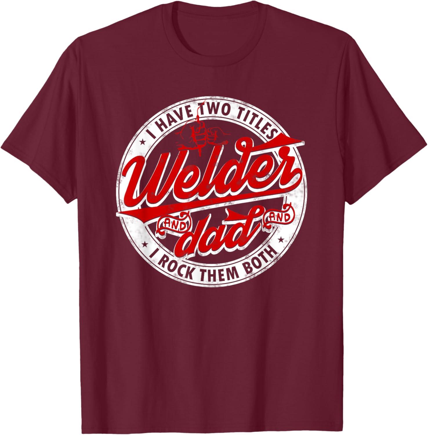 Funny Saying Welding Dad I have two titles dad and Welder T-Shirt - T-Shirt | Maroon
