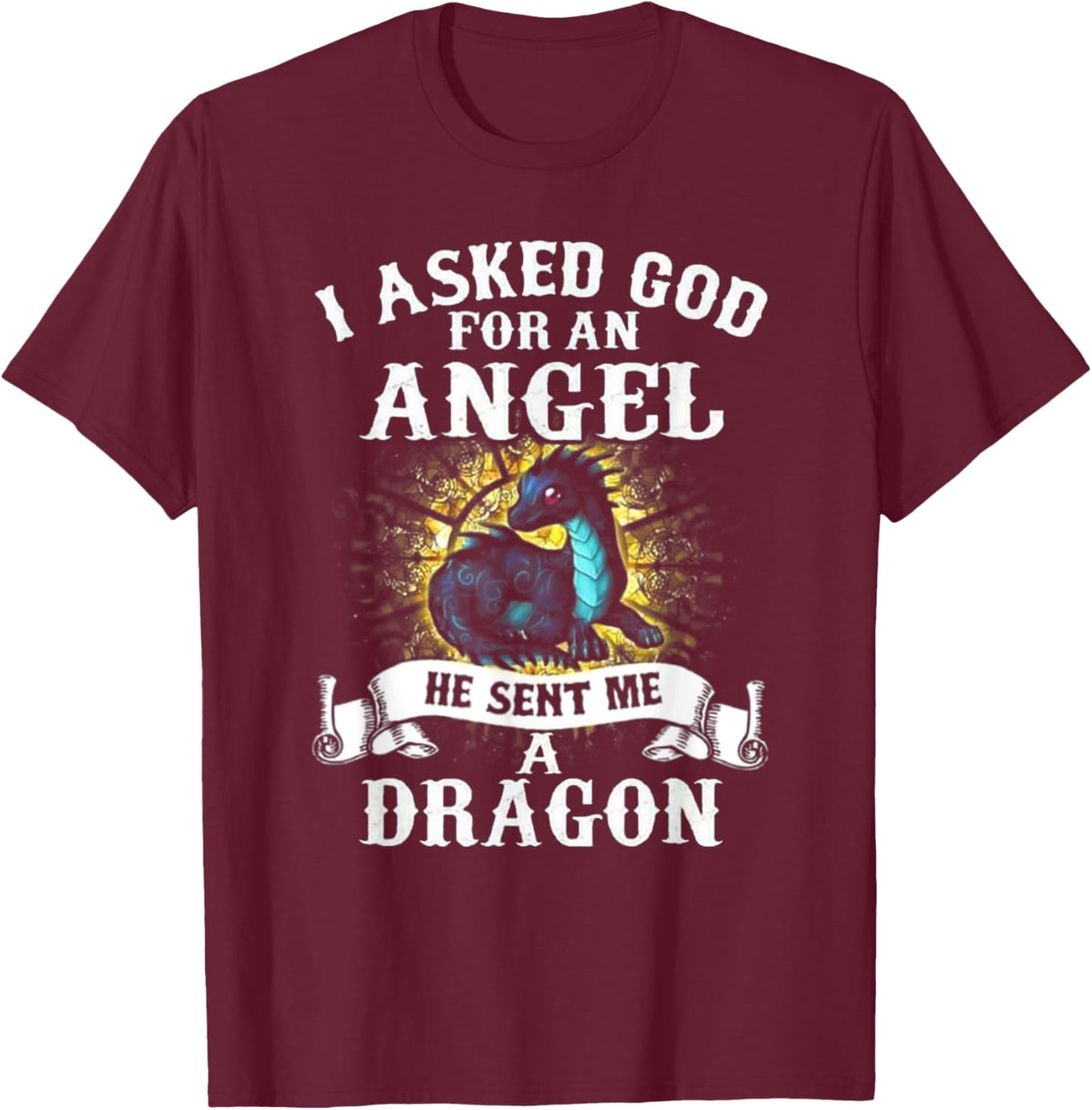 I Asked God For An Angel He Sent Me A Dragon T-Shirt - T-Shirt | Maroon