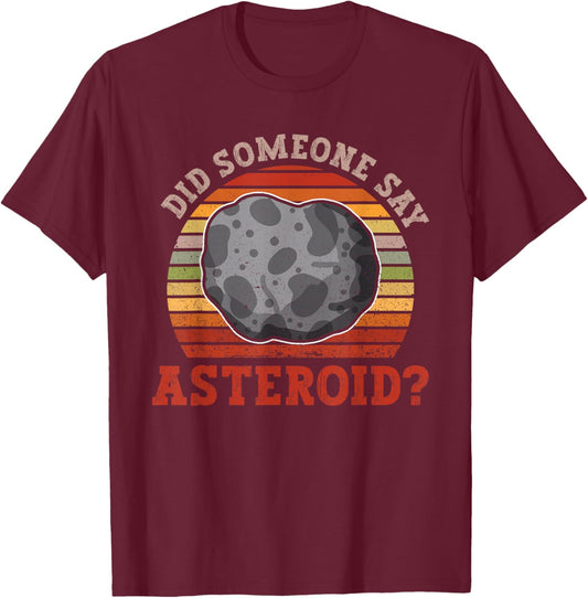 Did Someone Say Asteroid? - Asteroid Space Astronomy T-Shirt - T-Shirt | Maroon