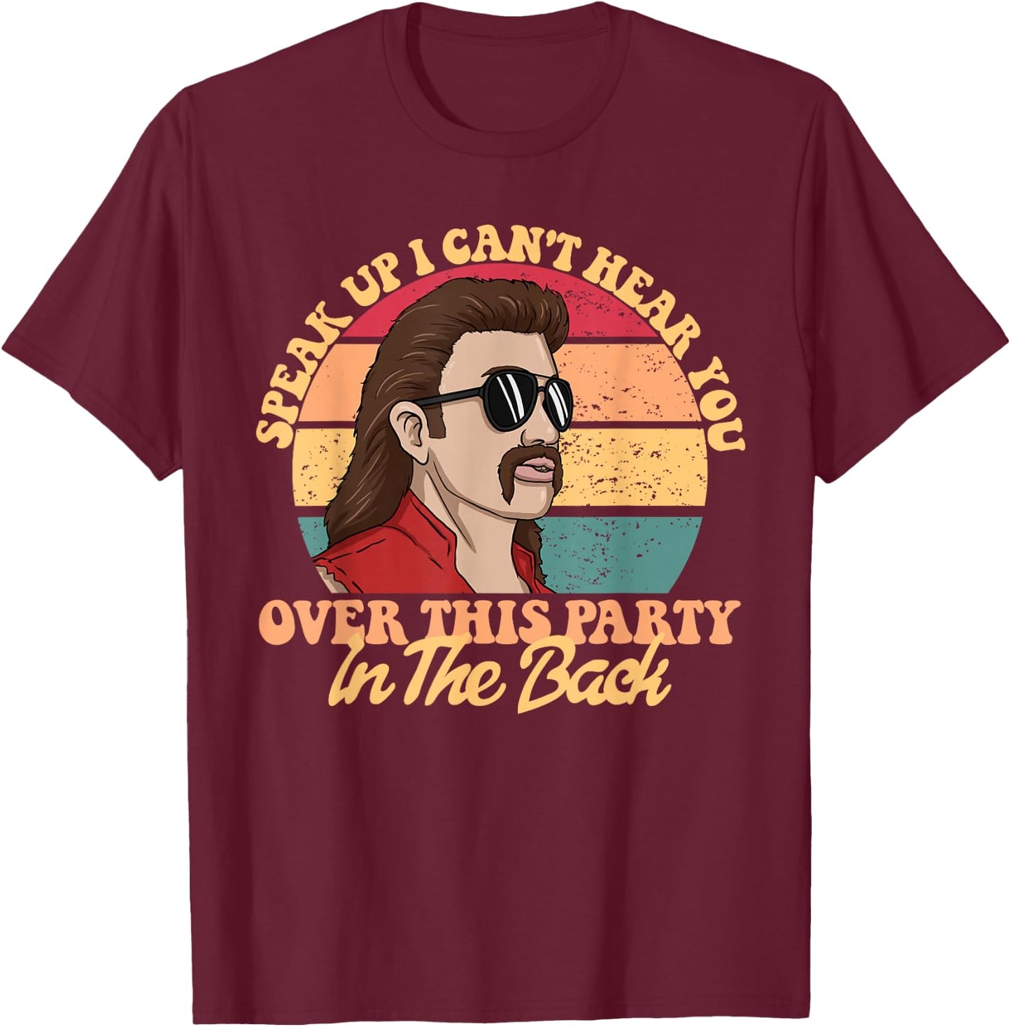 Speak Up I Can't Hear You Over This Party In The Back Mullet T-Shirt - T-Shirt | Maroon