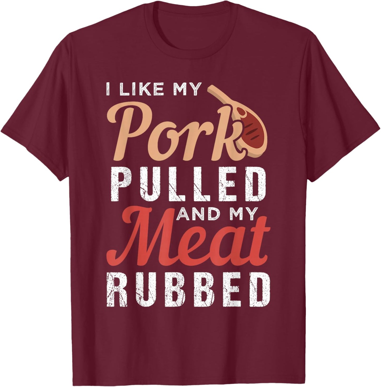 I Like My Pork Pulled And My Meat Rubbed T-Shirt - T-Shirt | Maroon