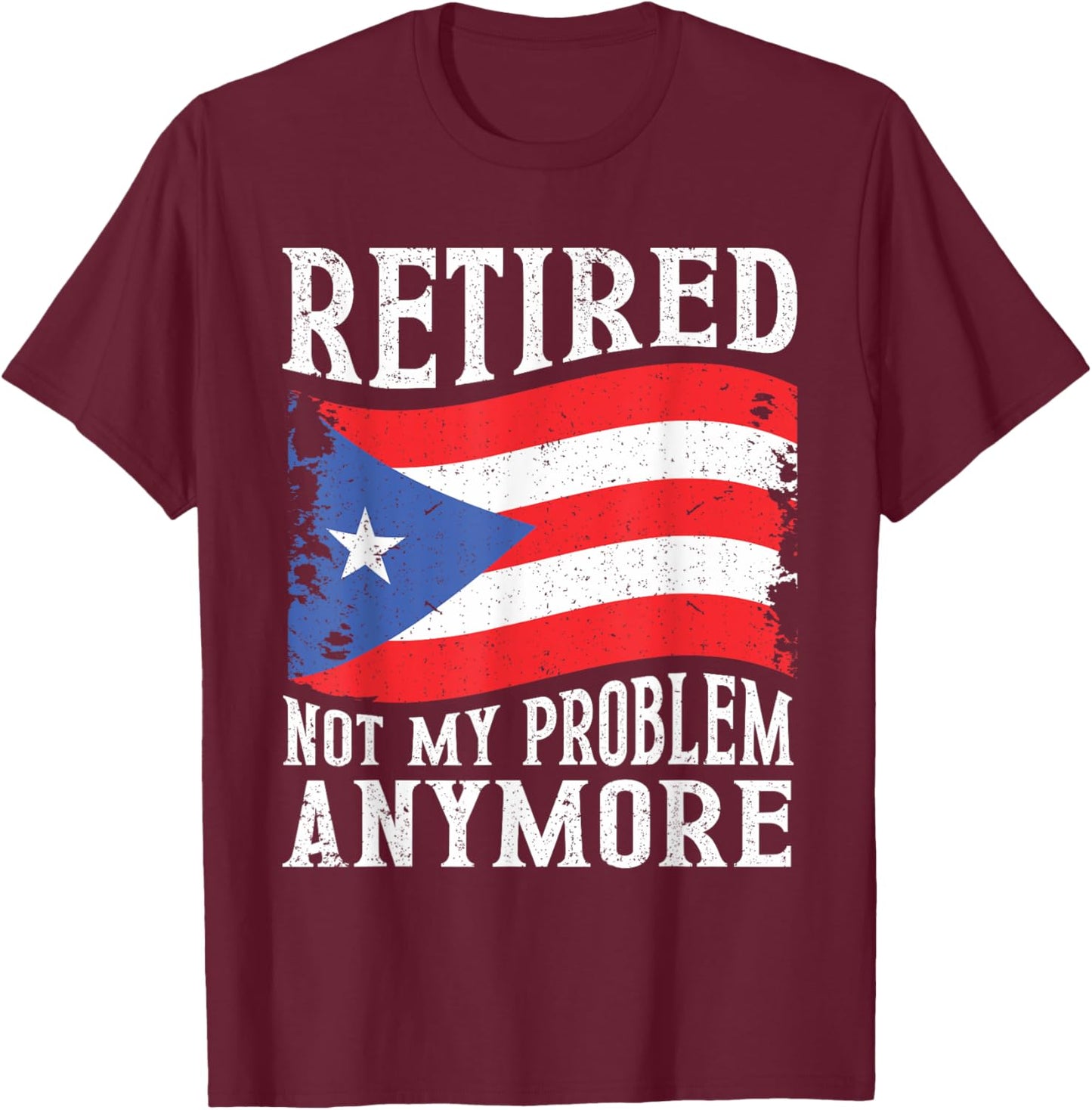 Retired Not My Problem Anymore Puerto Rico Retirement T-Shirt - T-Shirt | Maroon