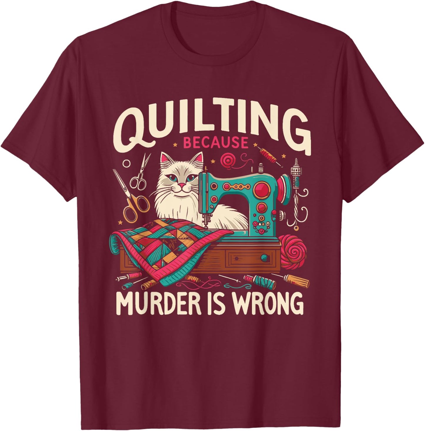 Quilting Because Murder Is Wrong Funny Sewing Cat Sewer Women T-Shirt - T-Shirt | Maroon