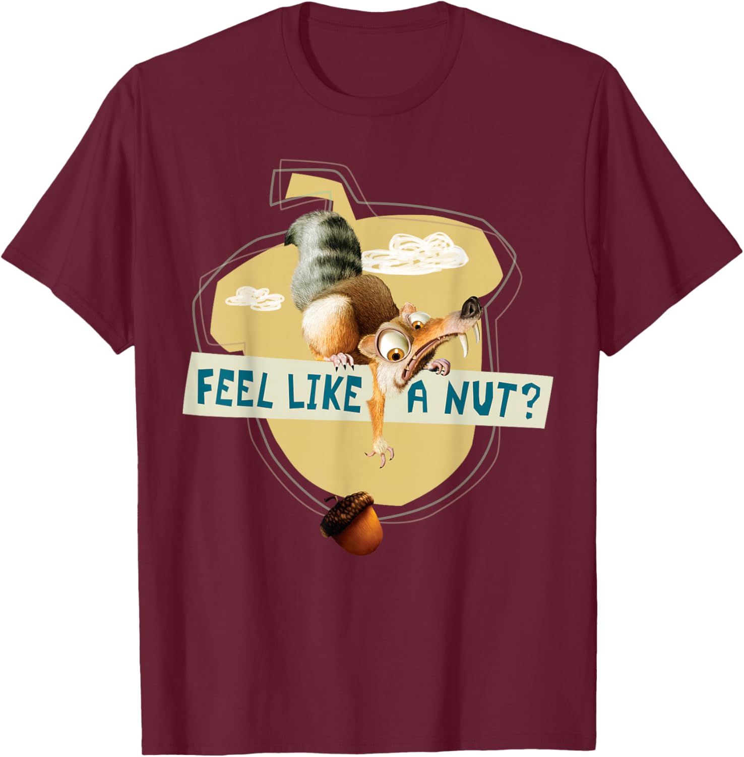 Ice Age Scrat Acorn Feel Like a Nut T-Shirt - T-Shirt | Maroon
