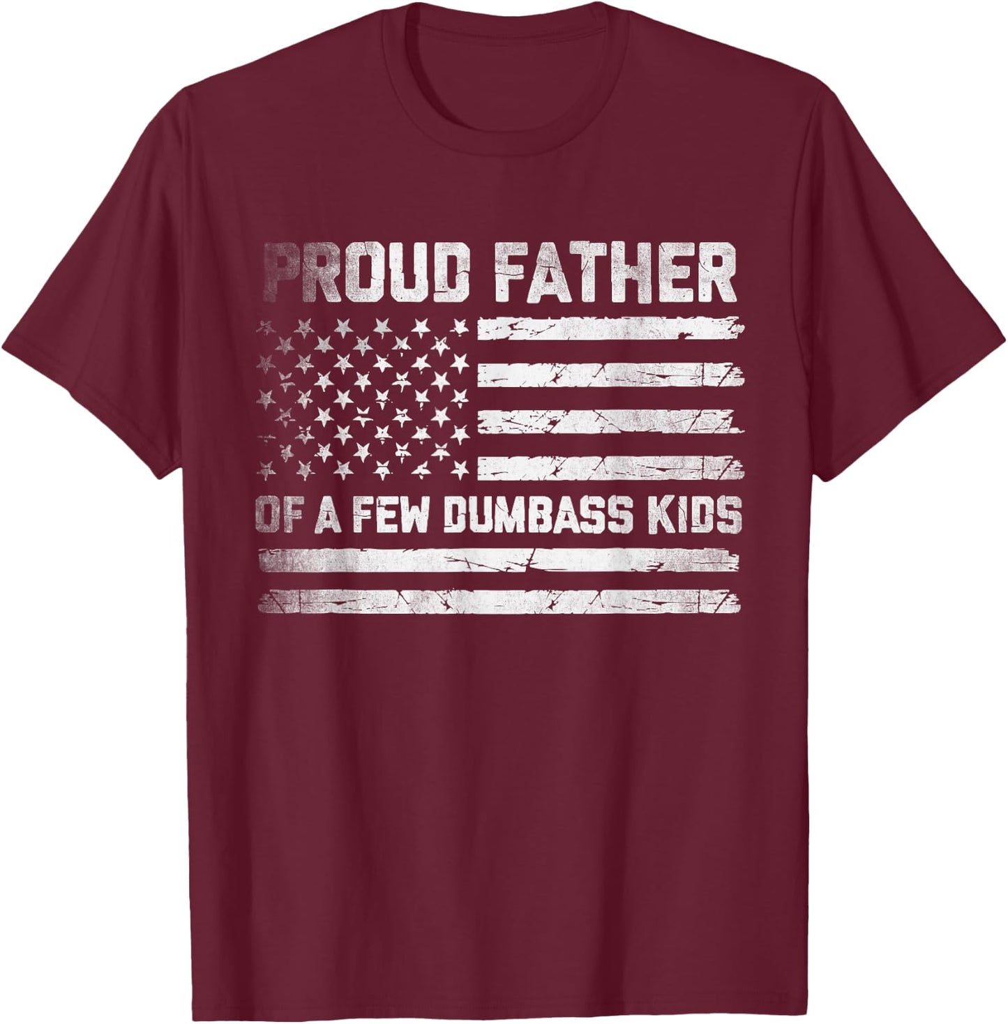 Proud Father Of A Few Dumbass Kids Funny Fathers Day Quote T-Shirt - T-Shirt | Maroon