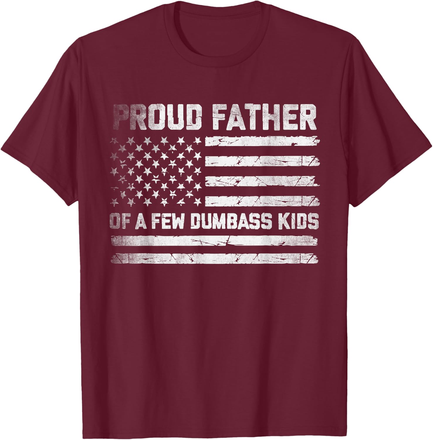 Proud Father Of A Few Dumbass Kids Funny Fathers Day Quote T-Shirt - T-Shirt | Maroon