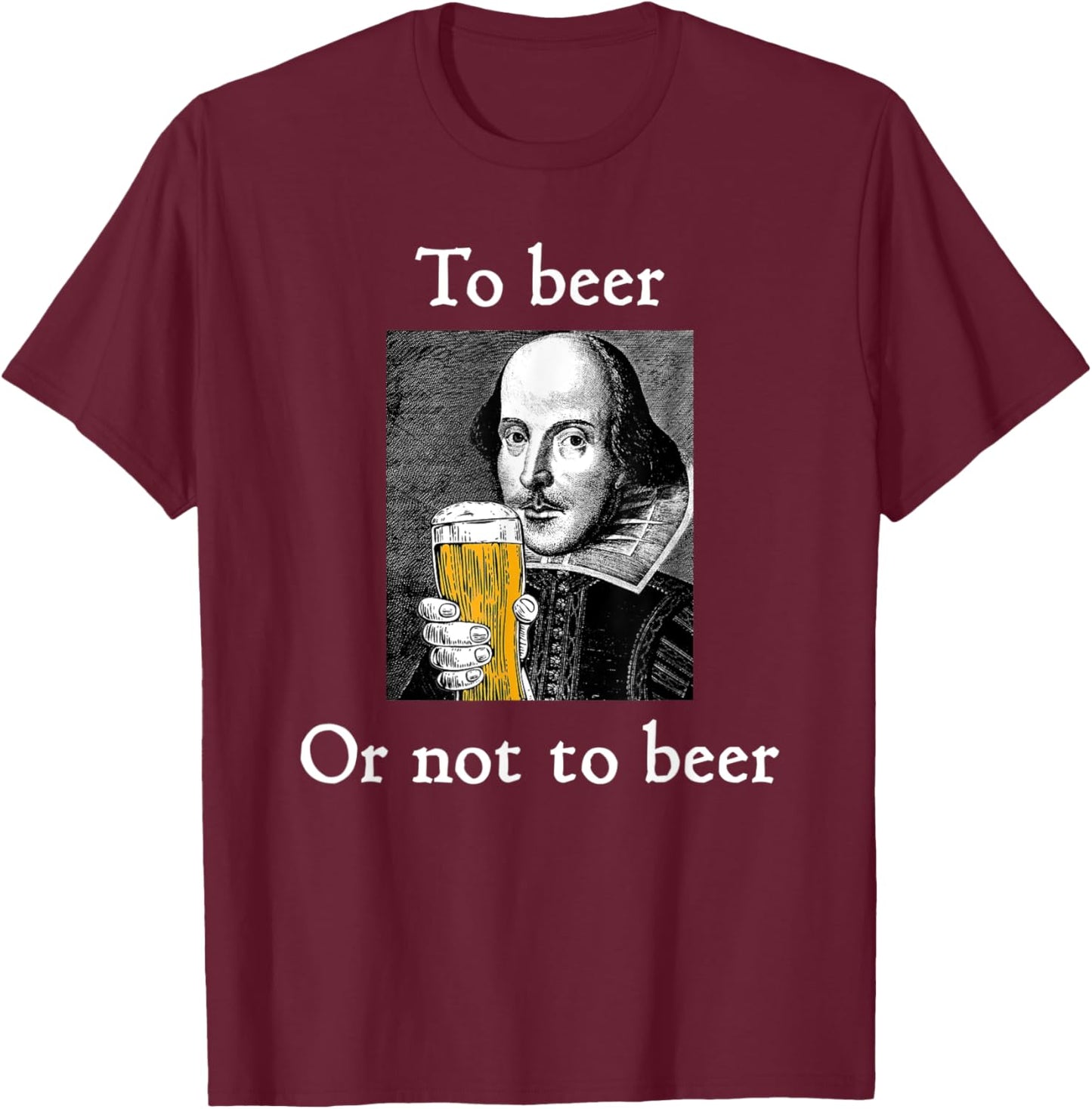 To Beer Or Not To Beer Funny Shakespeare Drinking Humor T-Shirt - T-Shirt | Maroon