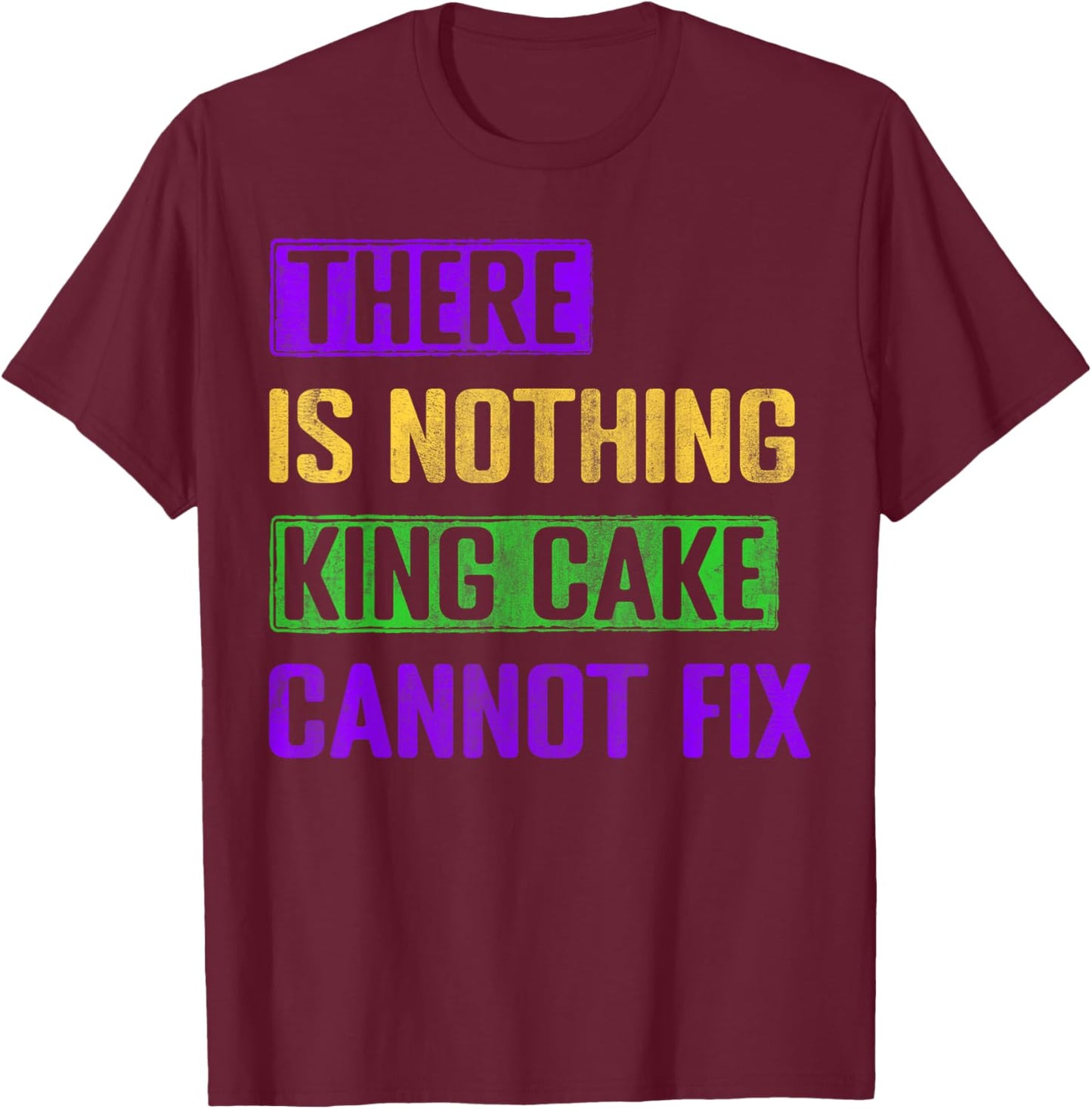 There Is Nothing King Cake Cannot Fix Mardi Gras Pastry T-Shirt - T-Shirt | Maroon