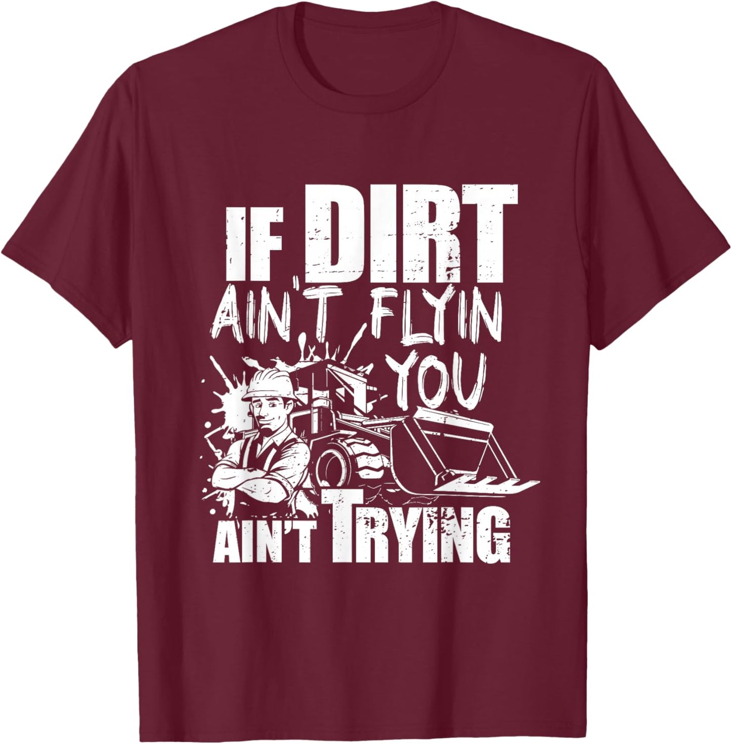If Dirt Ain't Flyin - You Ain't Tryin - Bulldozer Operator T-Shirt - T-Shirt | Maroon